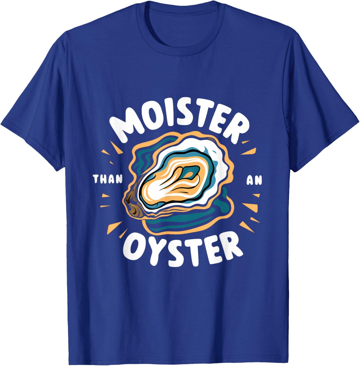 Moister Than An Oyster: Funny Shellfish Shucker! T-Shirt - T-Shirt | Royal