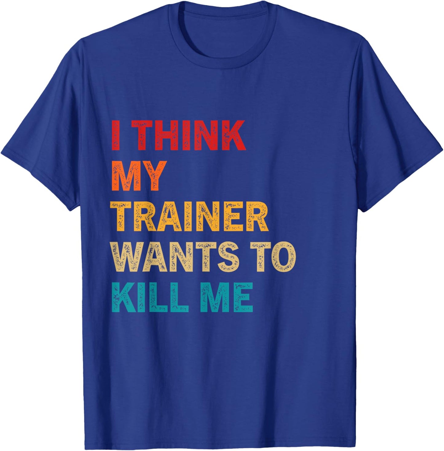 I think my trainer wants to kill me Funny Fitness Workout T-Shirt - T-Shirt | Royal