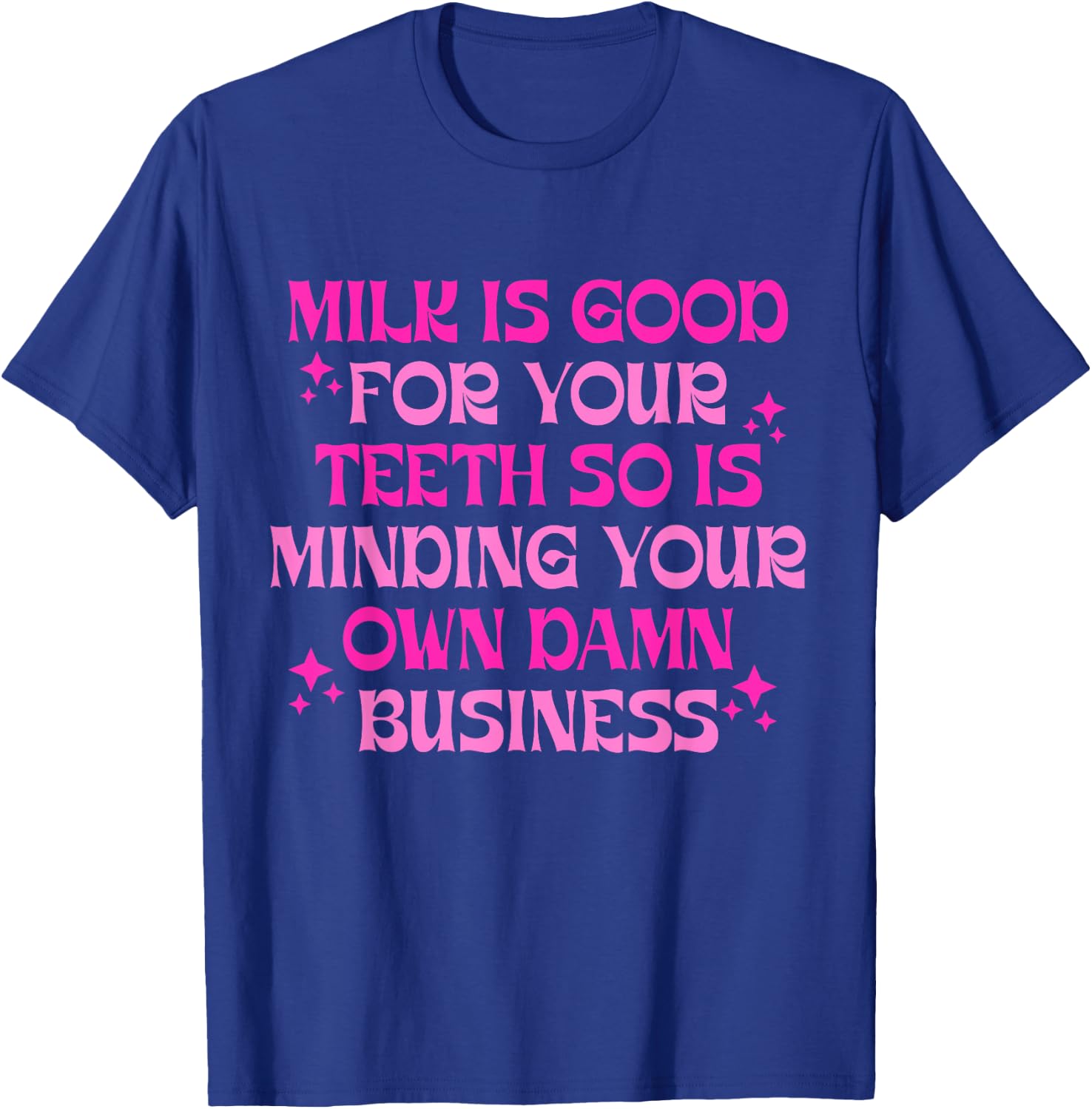 Milk Is Good For Your Teeth Minding Your Own Damn Business T-Shirt - T-Shirt | Royal