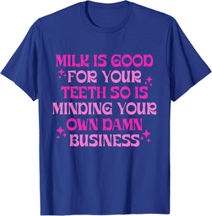 Milk Is Good For Your Teeth Minding Your Own Damn Business T-Shirt - T-Shirt | Royal