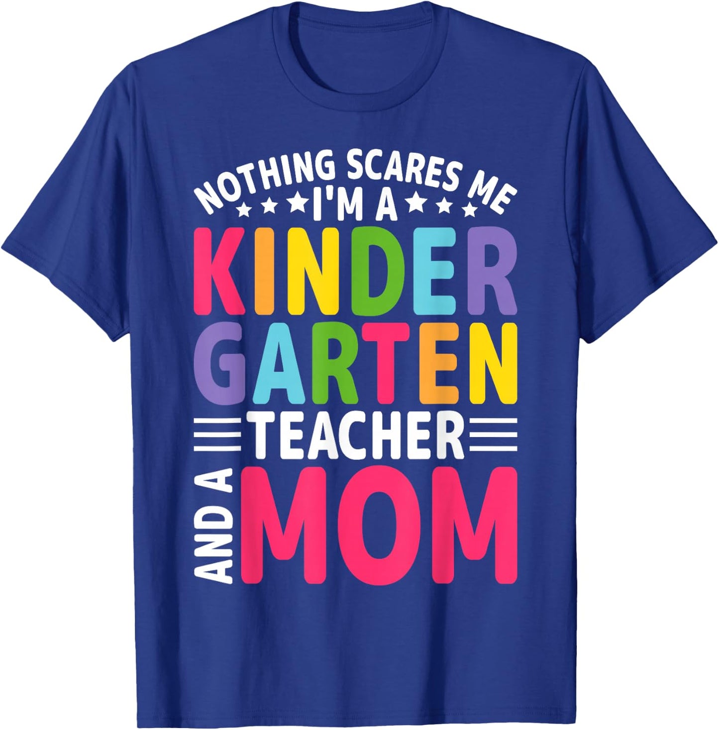 Nothing Scares Me I'm a Kindergarten Teacher and a Mom T-Shirt - T-Shirt | Royal