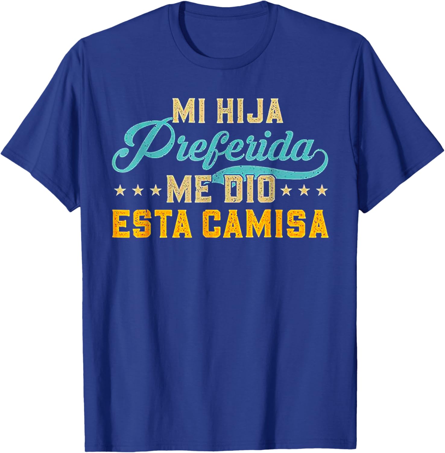 Mi Hija Preferida Me Dio Esta Camisa T-Shirt - T-Shirt | Royal