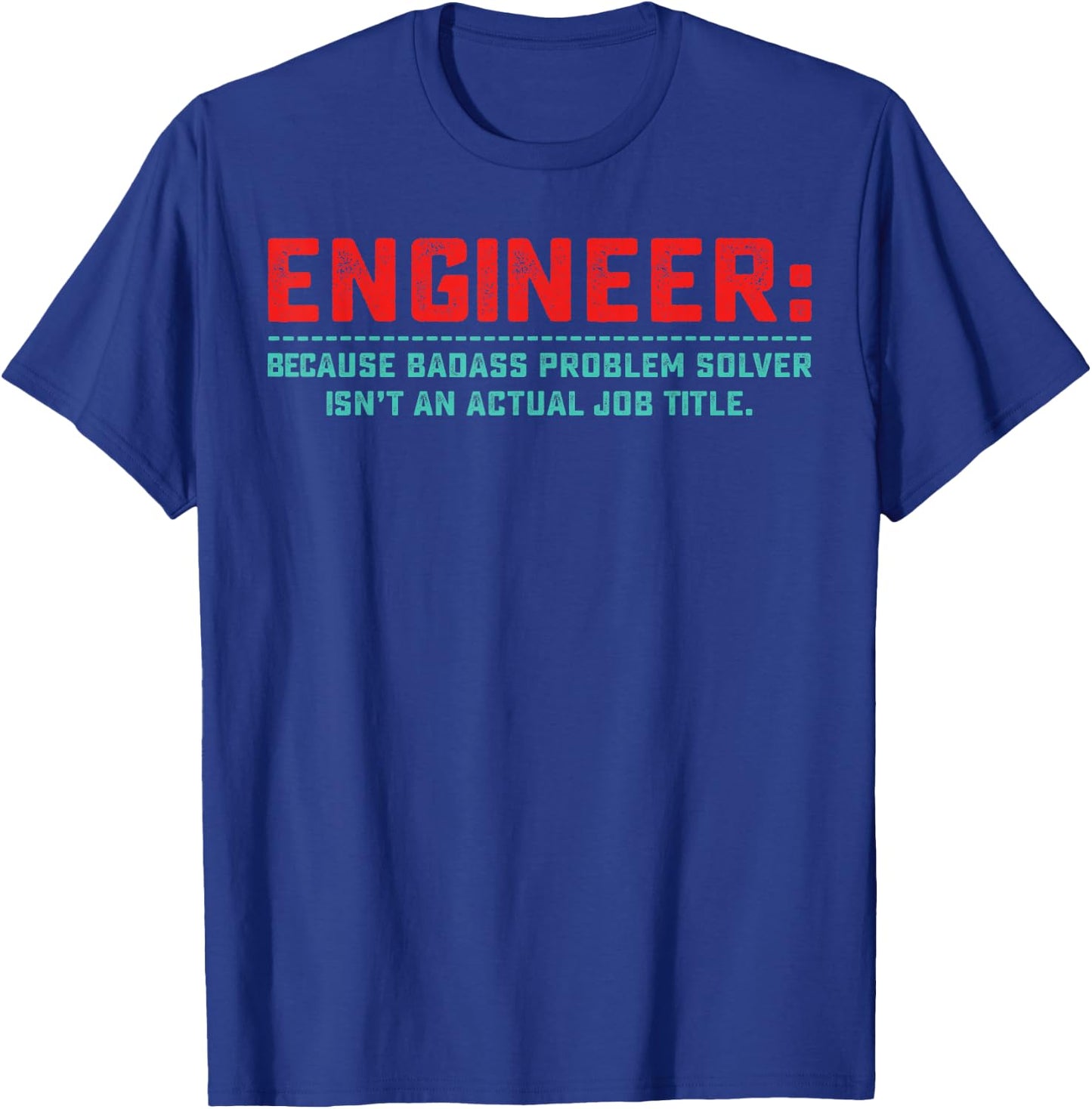Engineer Because Badass Problem Solver Isn’t An Actual Job T-Shirt - T-Shirt | Royal