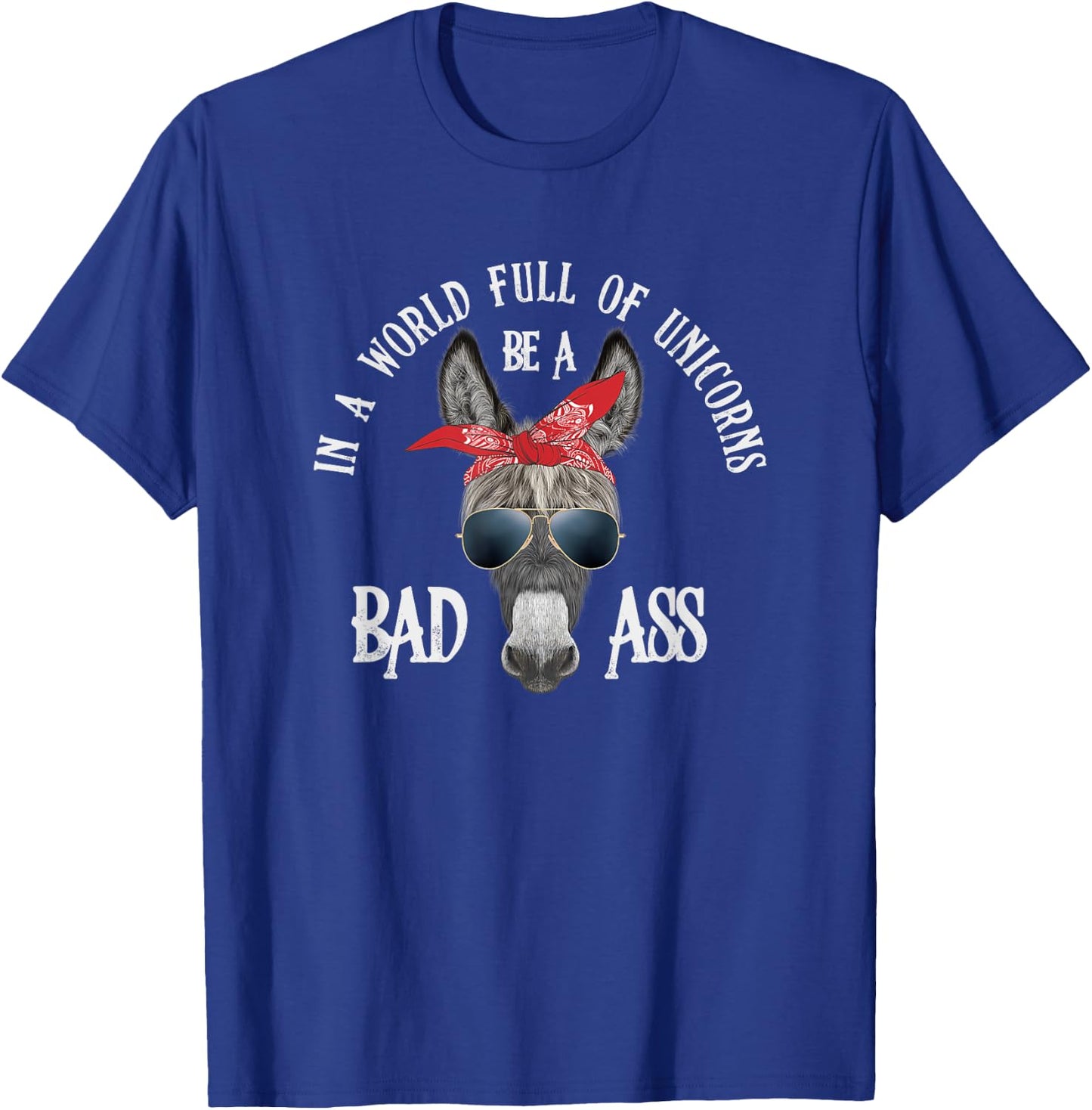 In a World Full of Unicorns Be a Bad Ass T-Shirt - T-Shirt | Royal