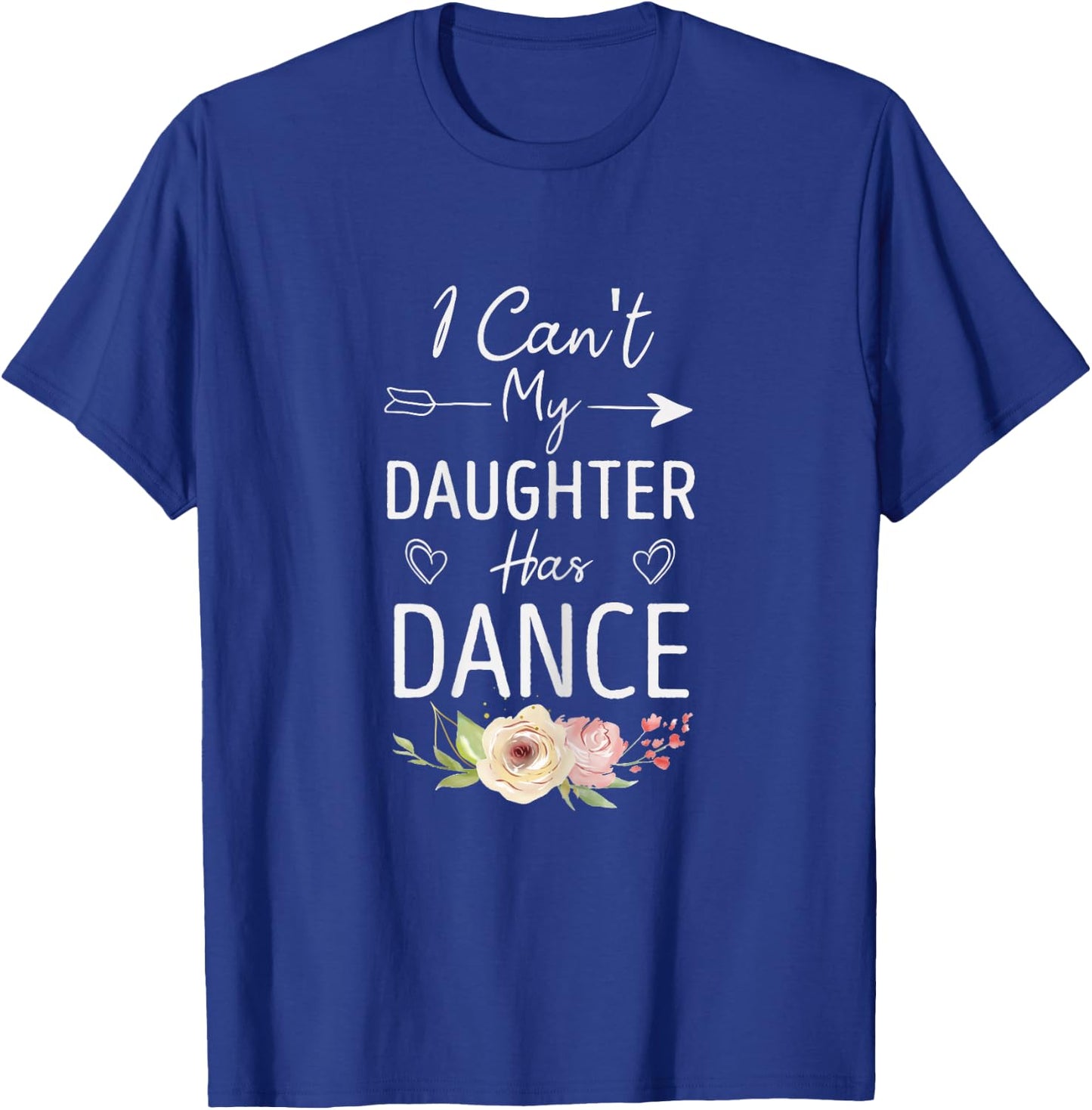 I Can't My Daughter Has Dance - Cute Dancing Mom Floral T-Shirt - T-Shirt | Royal