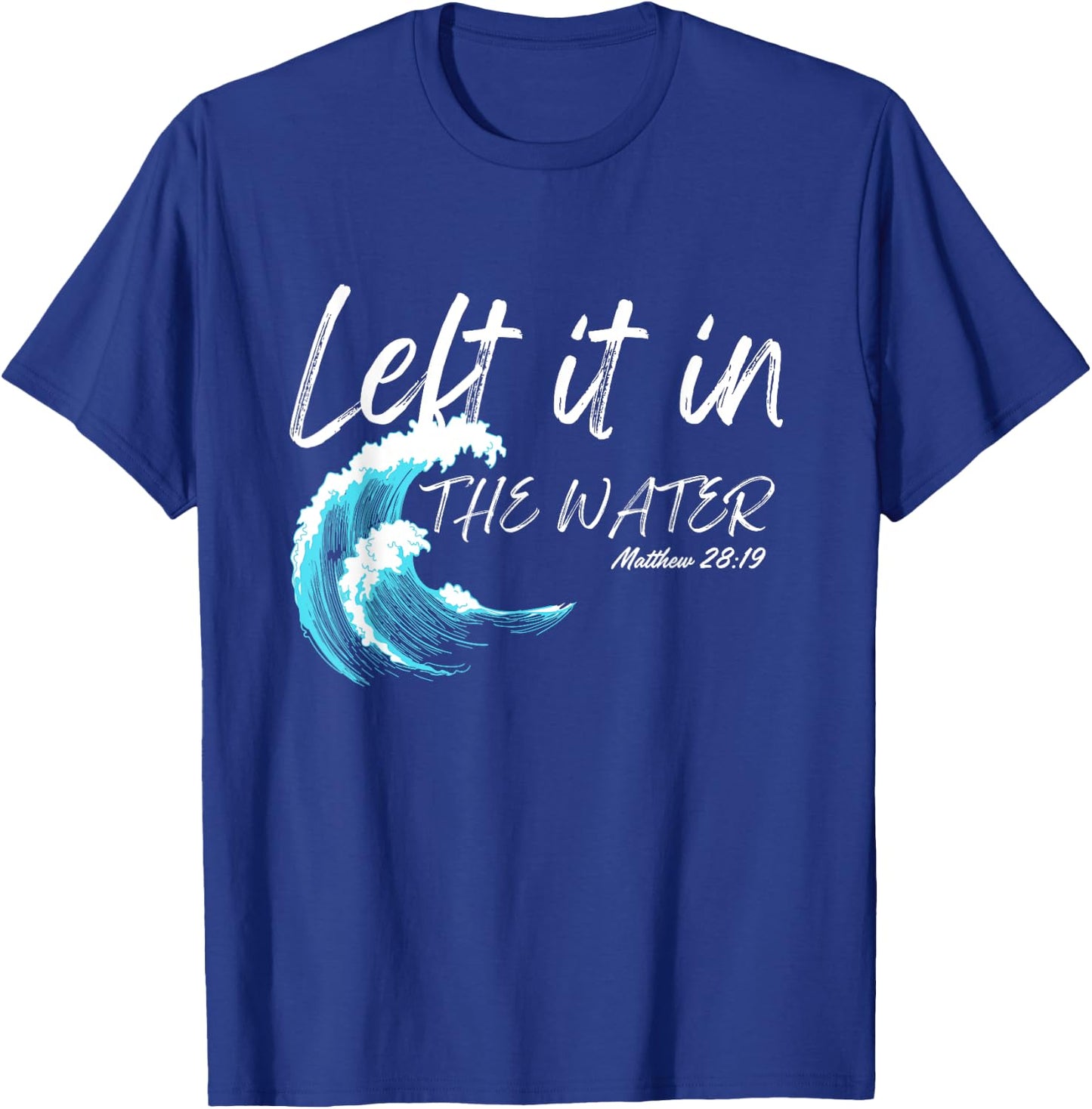 Left It In The Water Baptism water splash White lettering T-Shirt - T-Shirt | Royal