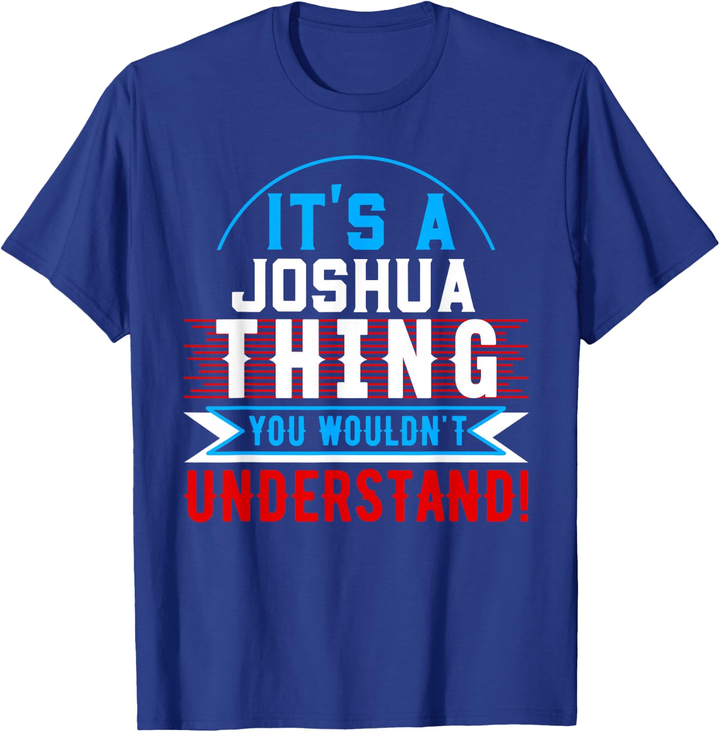 It's A JOSHUA Thing You Wouldn't Understand JOSHUA T-Shirt - T-Shirt | Royal