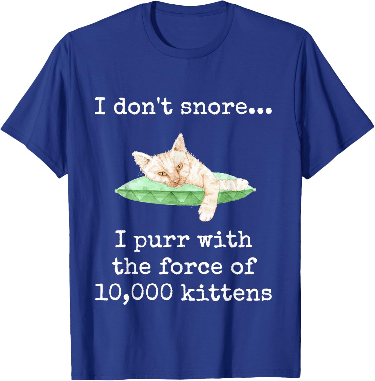I Don't Snore... I Purr With The Force of 10,000 Kittens T-Shirt - T-Shirt | Royal