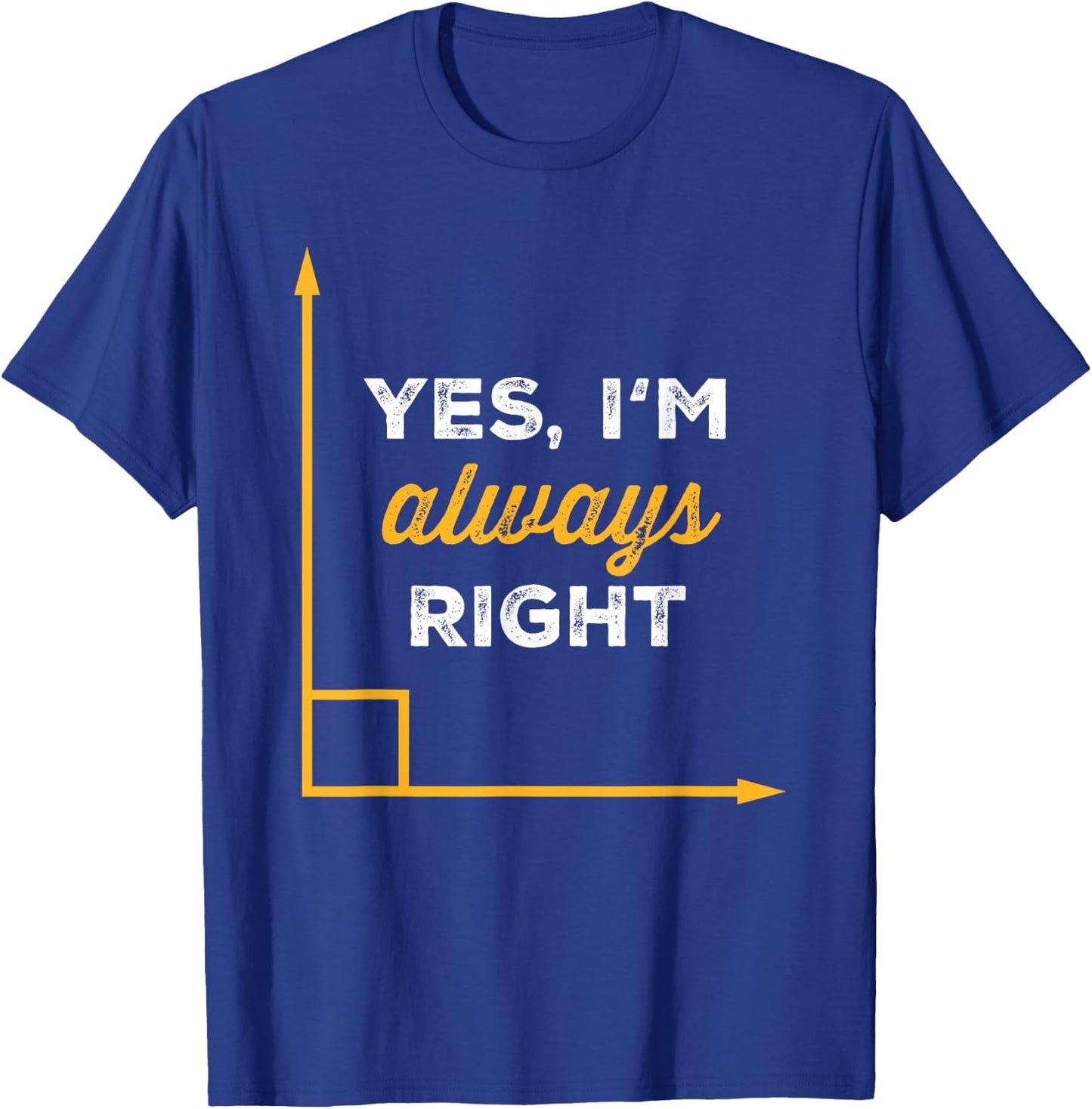 Yes Im Always Right Angle Funny Saying Student Math Teacher T-Shirt - T-Shirt | Royal
