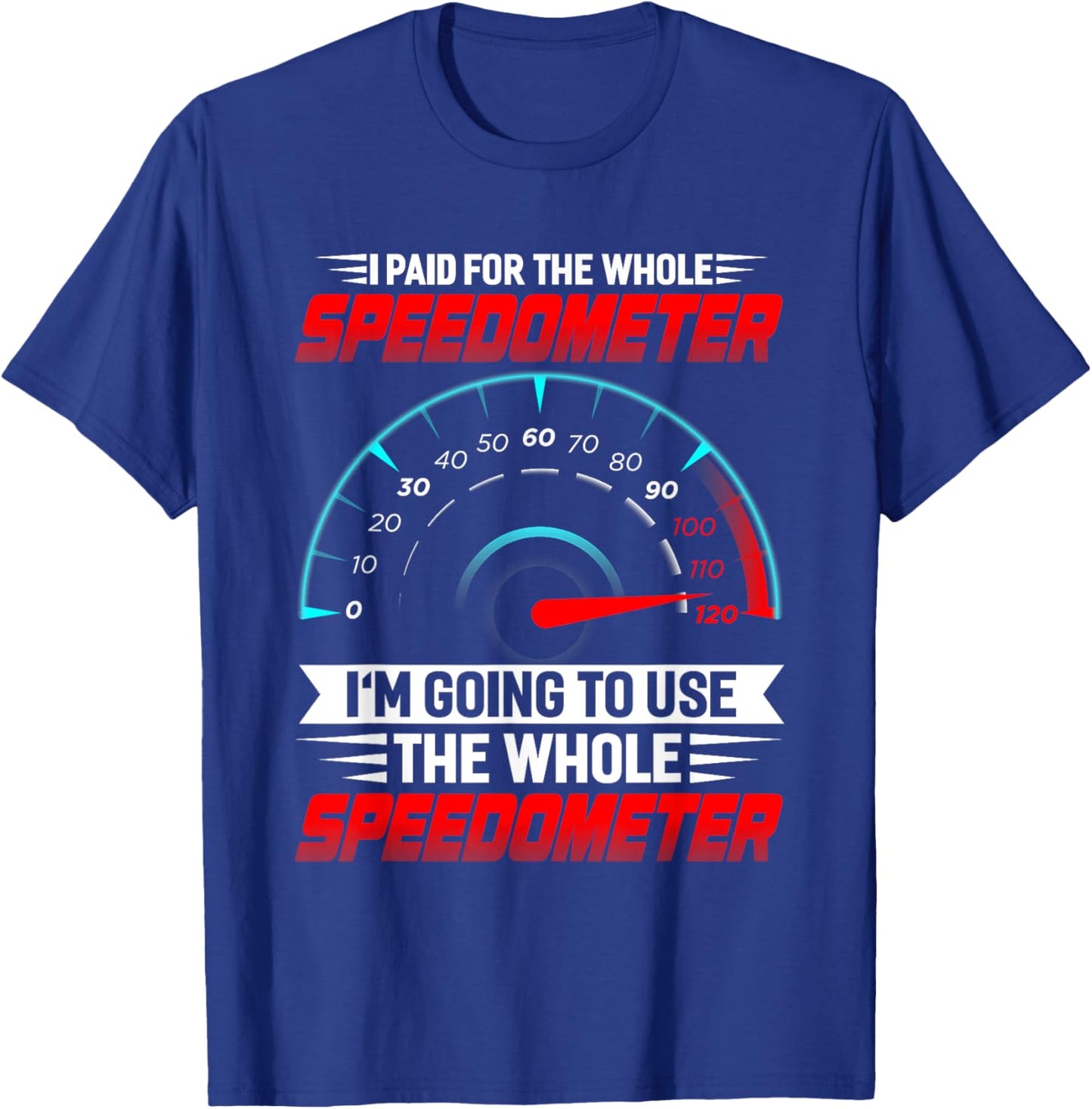 I paid for the whole Speedometer Full Throttle Speedometer T-Shirt - T-Shirt | Royal
