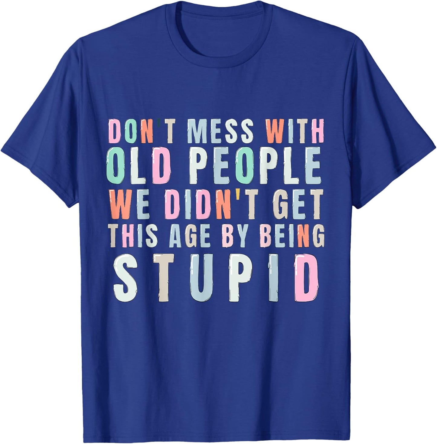 Don't Mess With Old People We Didn't Get This Age By Being T-Shirt - T-Shirt | Royal