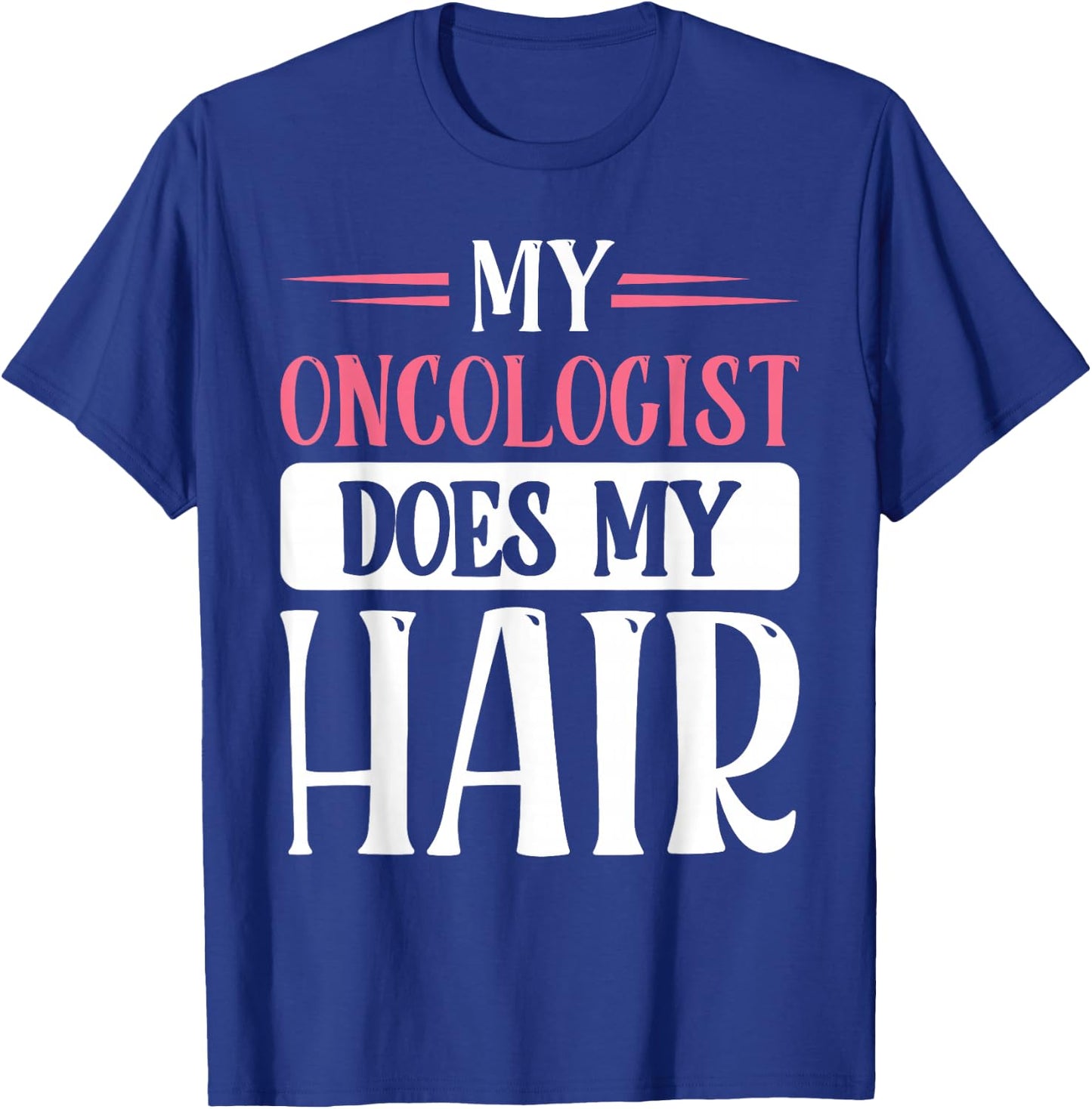 My Oncologist Does My Hair T-Shirt - T-Shirt | Royal