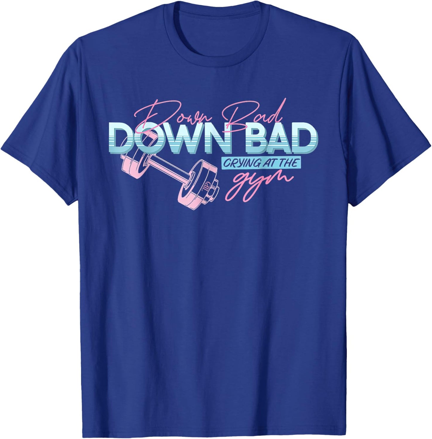 Funny Meme Trending Saying Quote Down Bad Crying At The Gym T-Shirt - T-Shirt | Royal