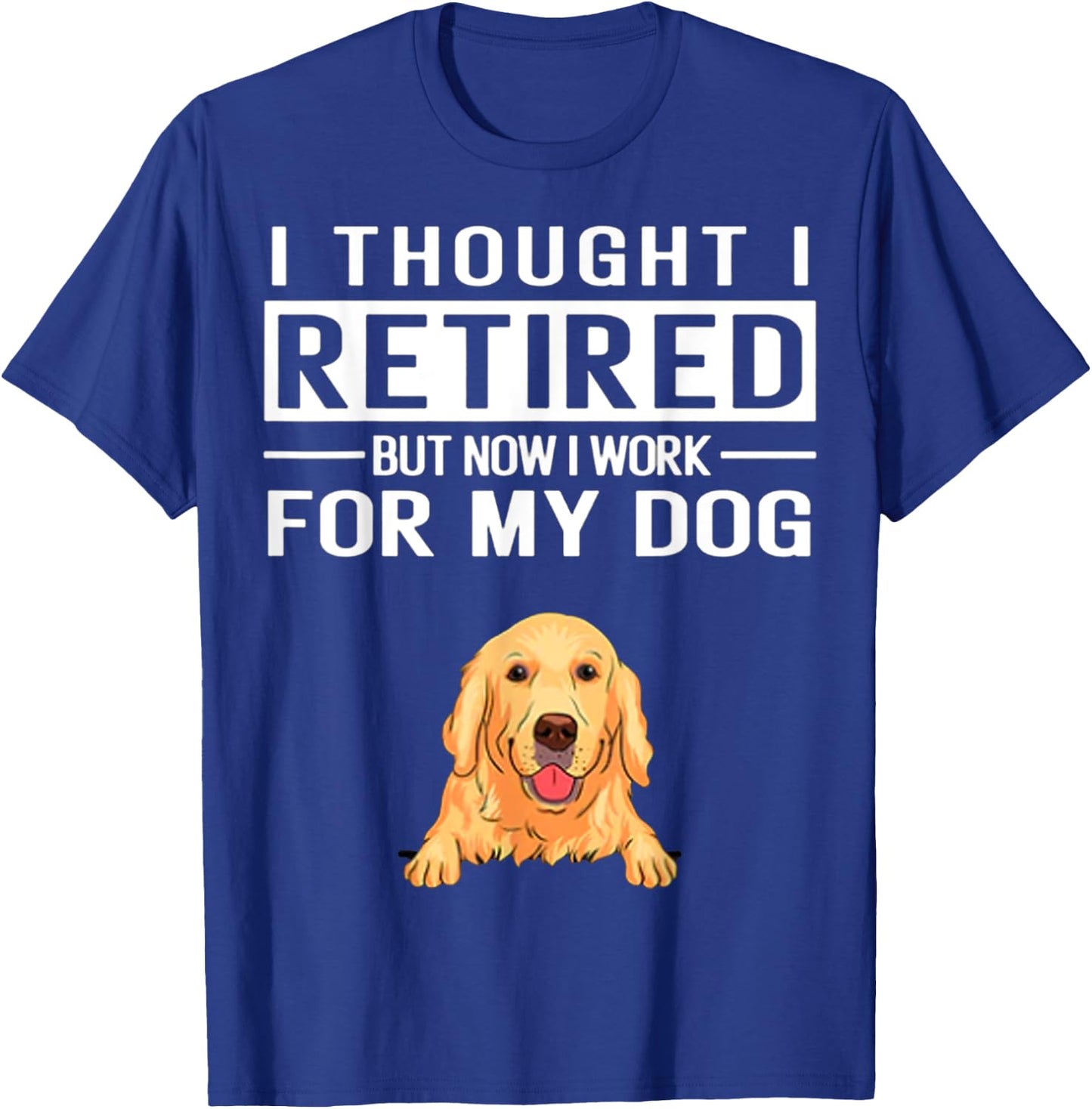 I Thought I Retired But Now I Work For My Dog Women T-Shirt - T-Shirt | Royal