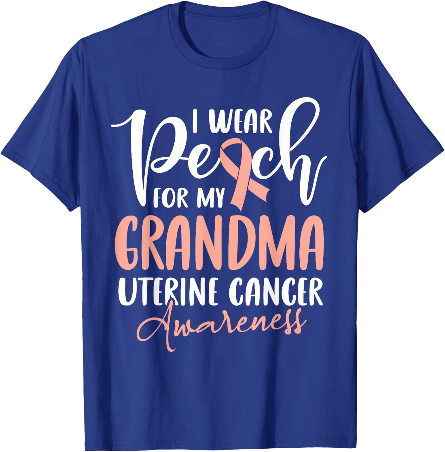 I Wear Peach For My Grandma Uterine Cancer Awareness T-Shirt - T-Shirt | Royal