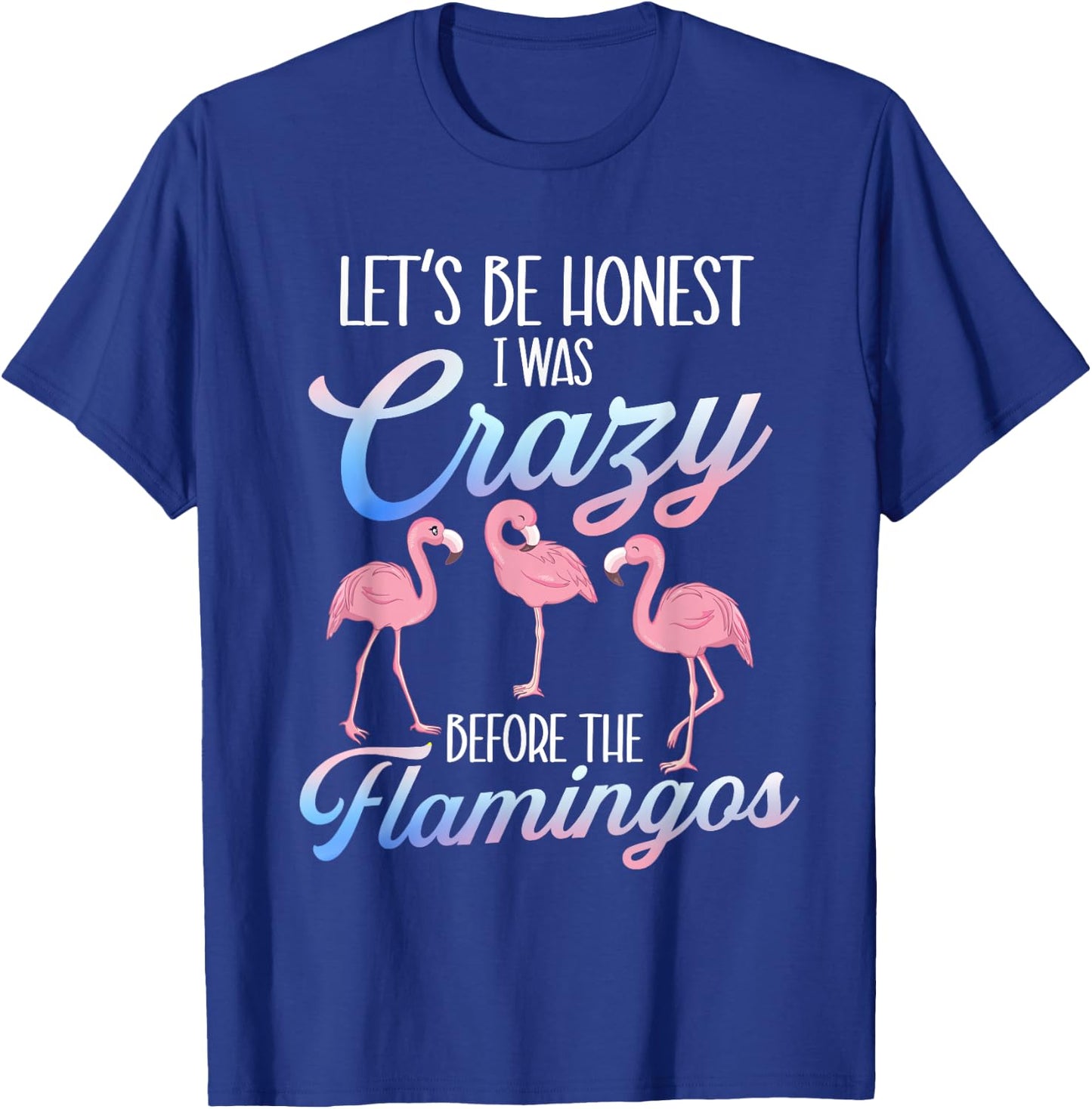 Let's Be Honest I Was Crazy Before - Flamingo Lover T-Shirt - T-Shirt | Royal