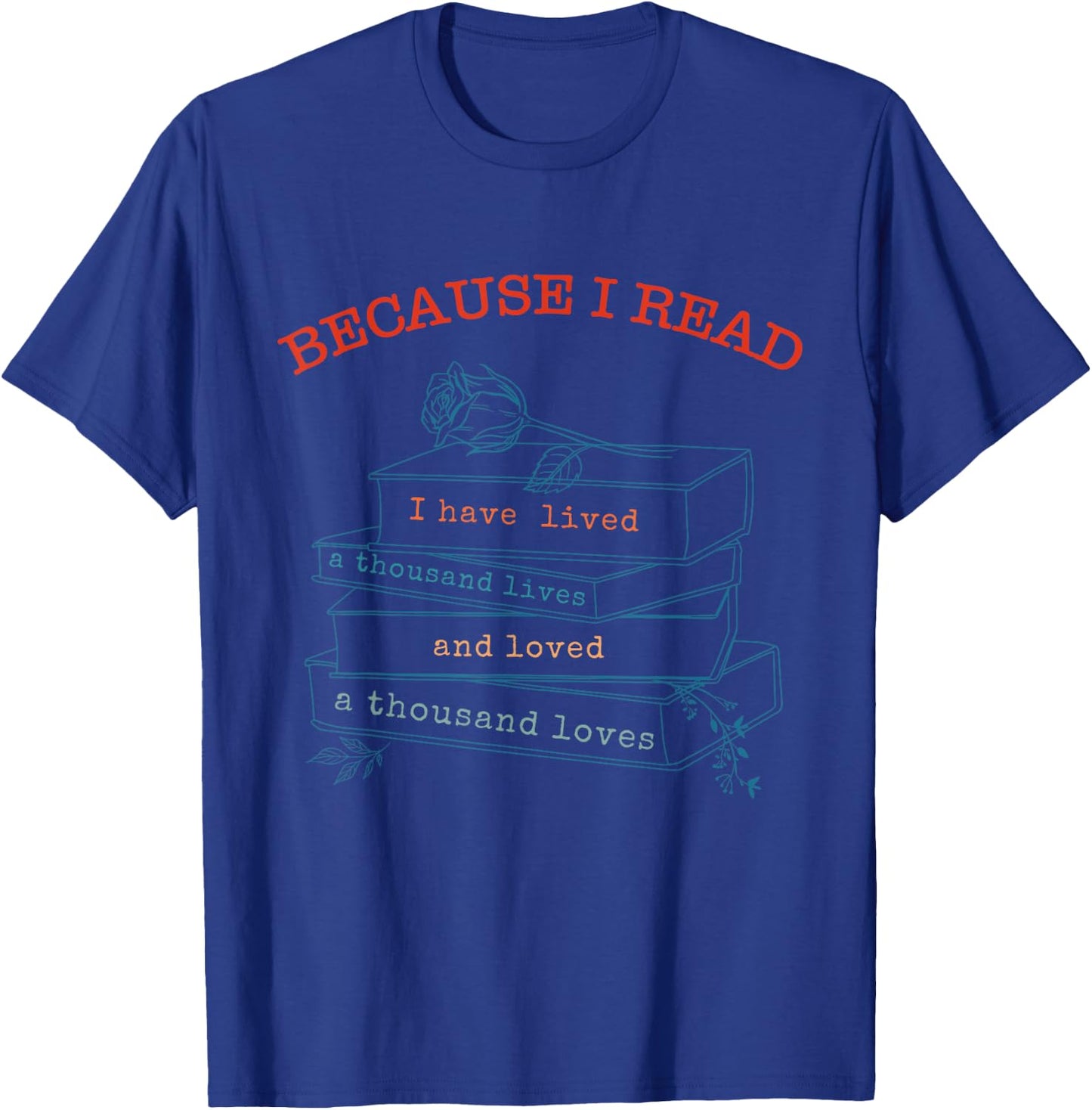 I Have Lived A Thousand Lives And Loved A Thousand Loves T-Shirt - T-Shirt | Royal