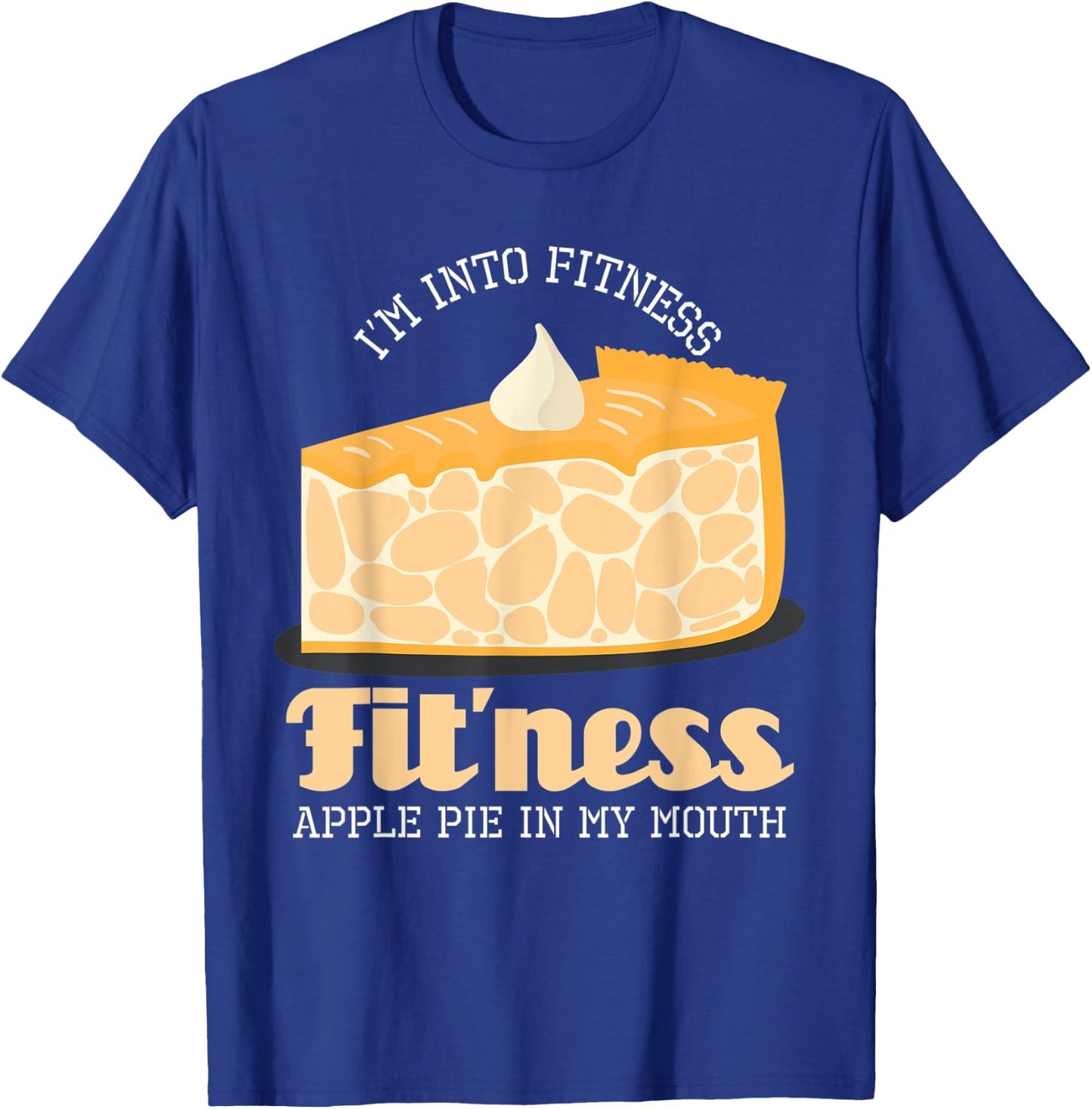 I'm Into Fitness Apple Pie In My Mouth T-Shirt - T-Shirt | Royal