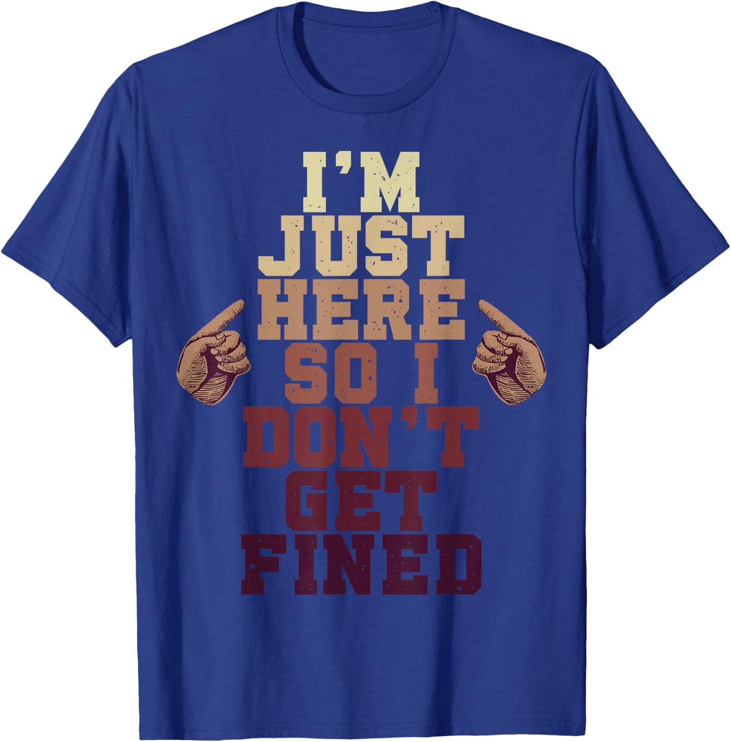 I'm Just Here So I Don't Get Fined T-Shirt - T-Shirt | Royal