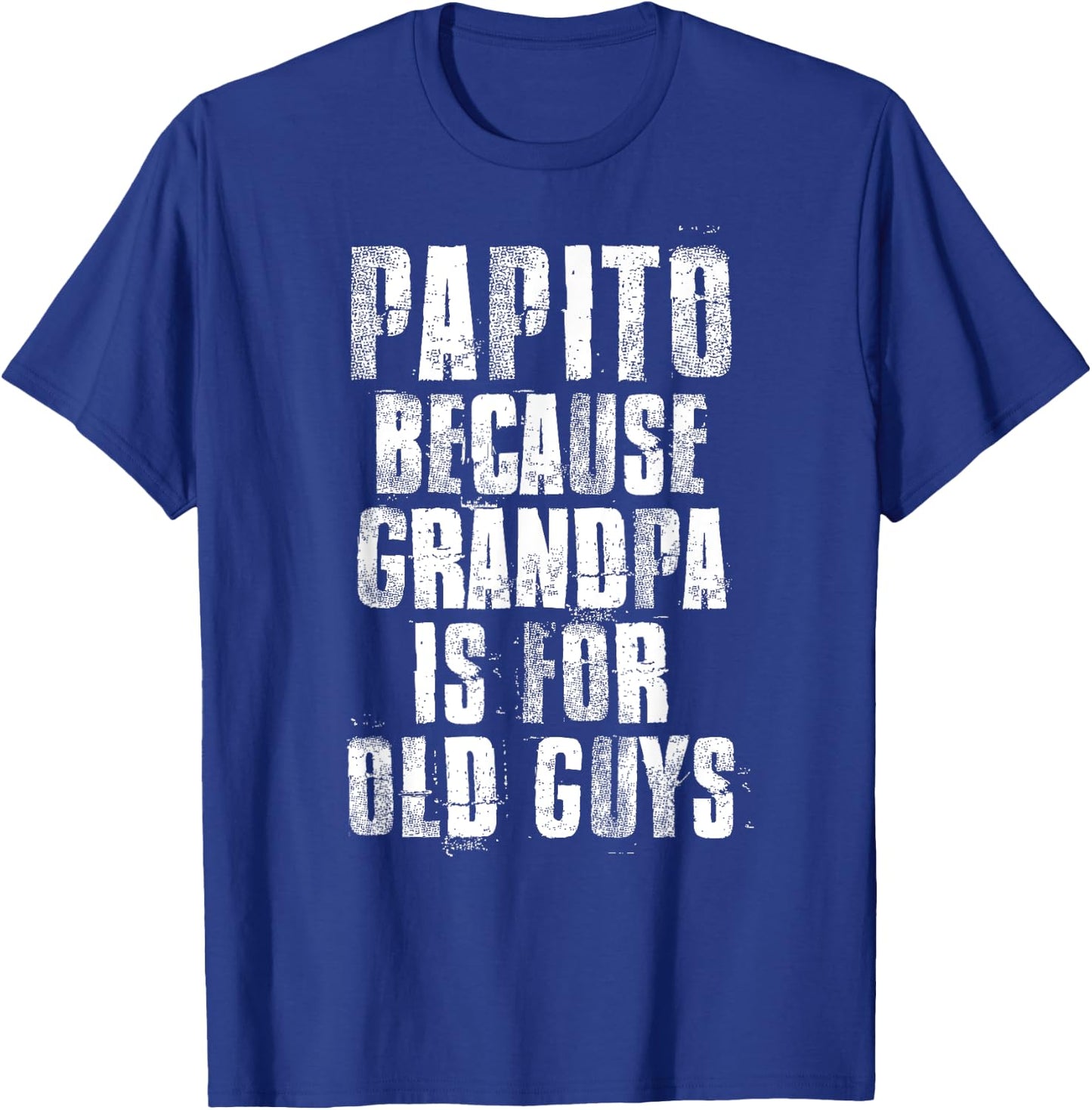 Papito Because Grandpa Is For Old Guys Father's Day Funny T-Shirt - T-Shirt | Royal