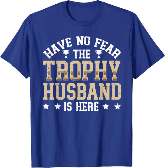 Have No Fear The Trophy Husband is Here T-Shirt - T-Shirt | Royal
