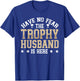Have No Fear The Trophy Husband is Here T-Shirt - T-Shirt | Royal