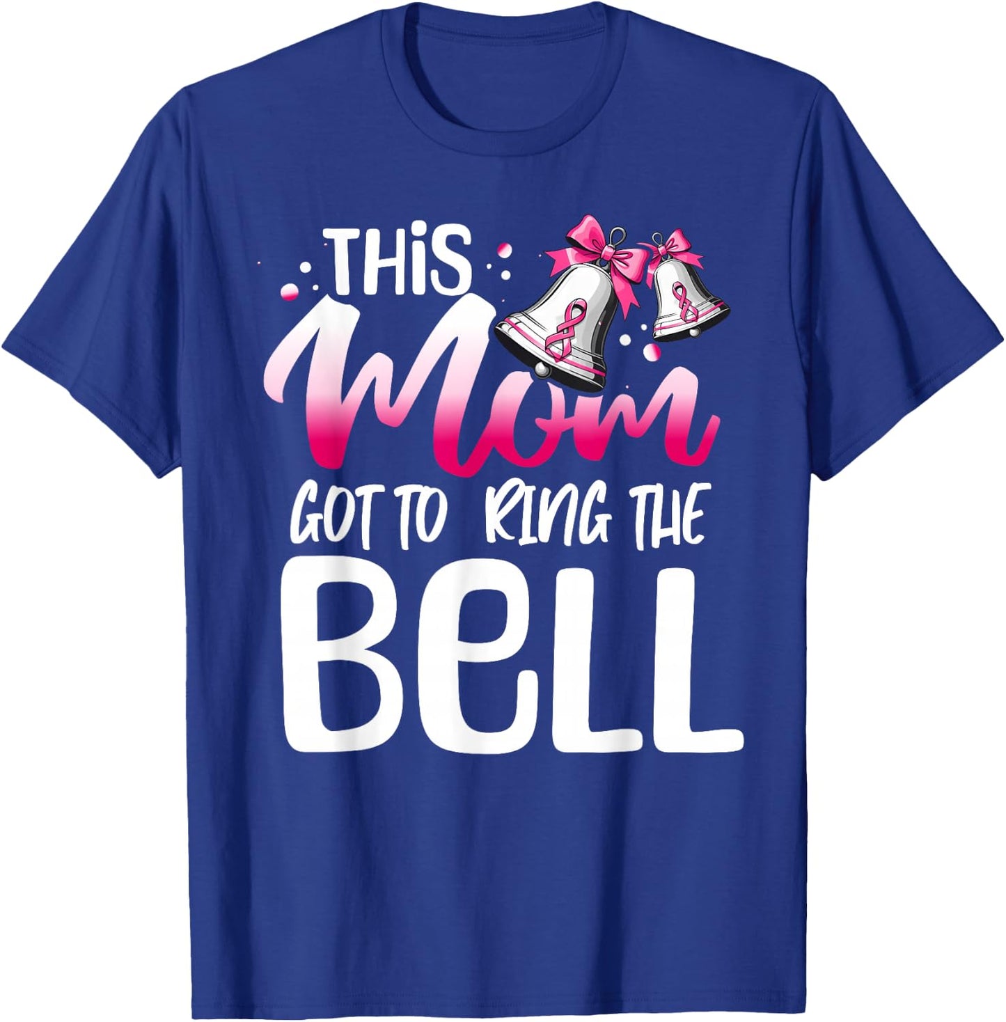 Cute Cancer Awareness Gift - This Mom Got To Ring The Bell T-Shirt - T-Shirt | Royal