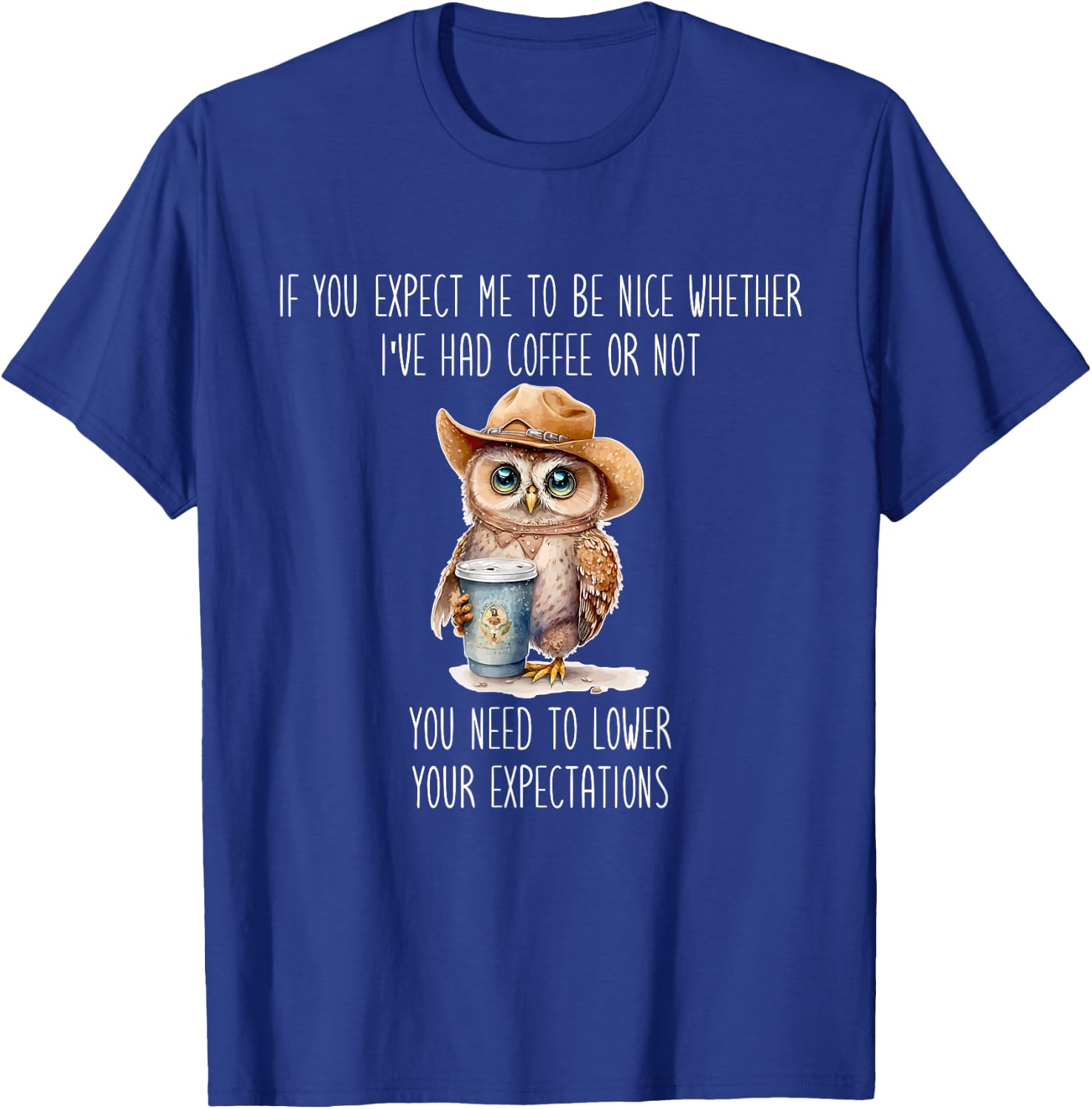 I've Had Coffee Or Not You Need To Lower Your Expectations T-Shirt - T-Shirt | Royal