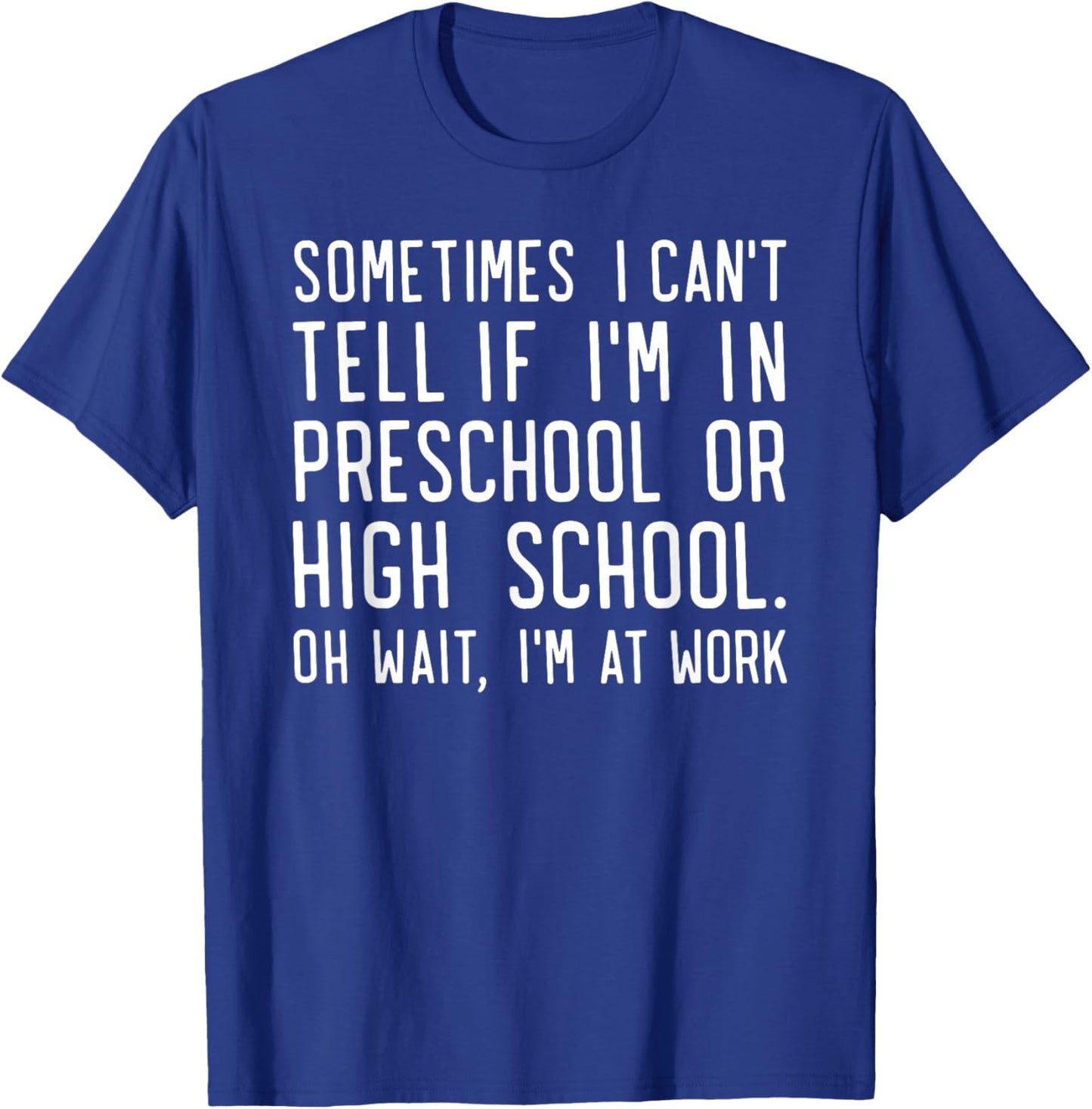 Sometimes i Can't Tell if I'm in Preschool or high School oh T-Shirt - T-Shirt | Royal