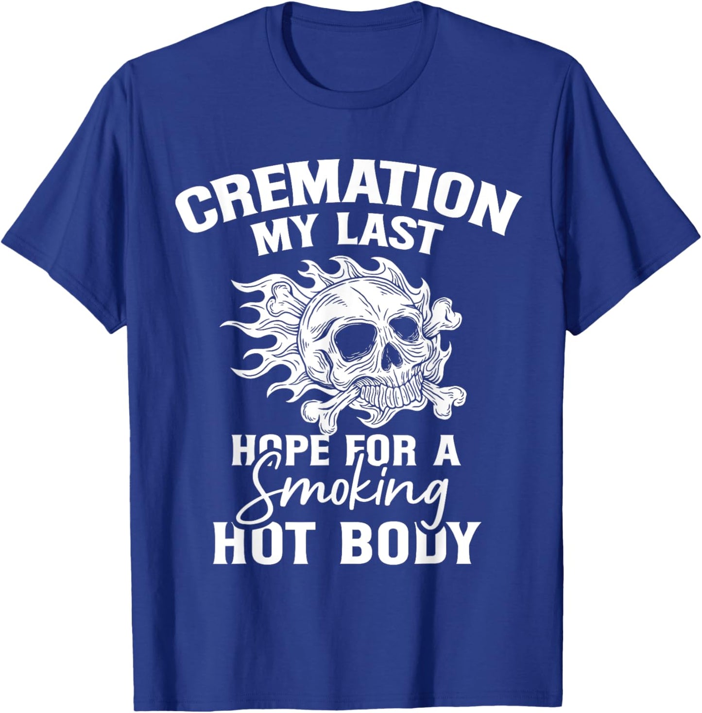Cremation My Last Hope For A Smoking Hot Body T-Shirt - T-Shirt | Royal