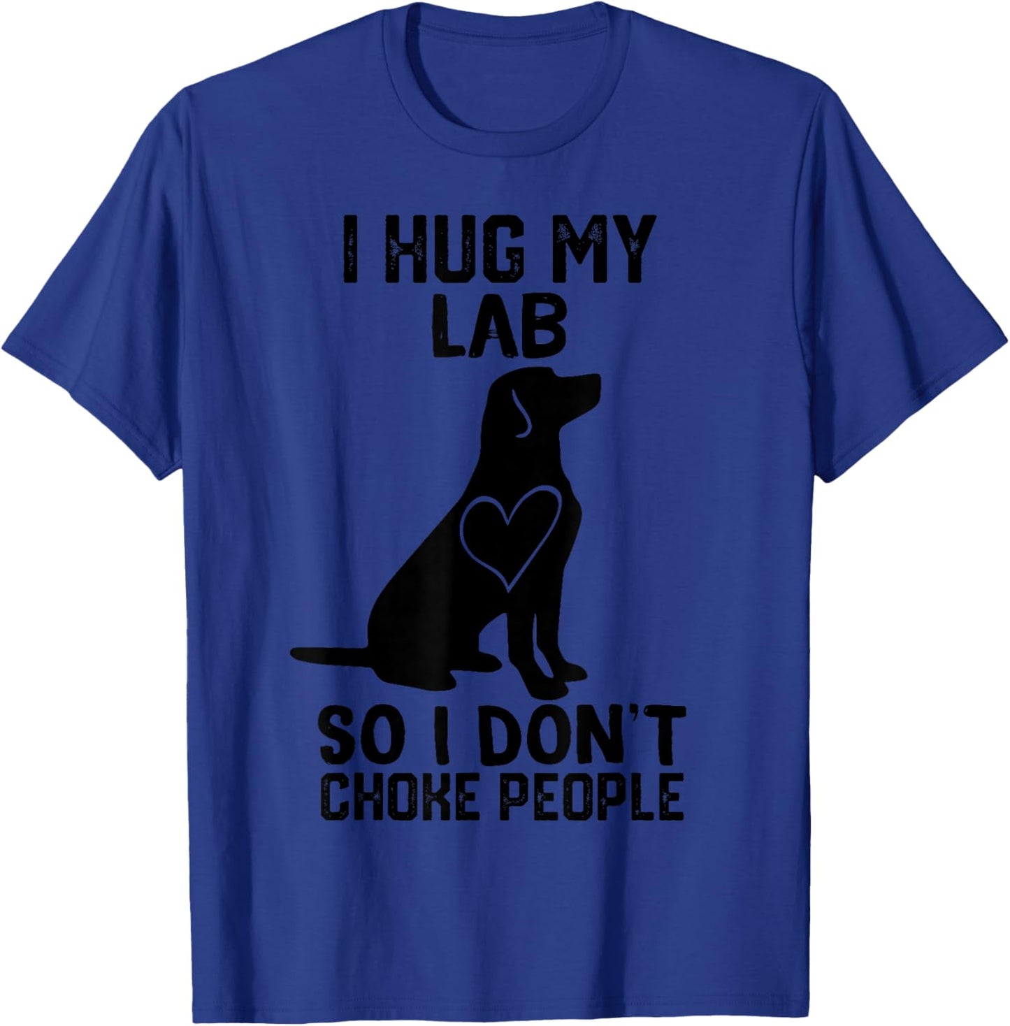i Hug My lab So I Dont Choke People T-Shirt - T-Shirt | Royal