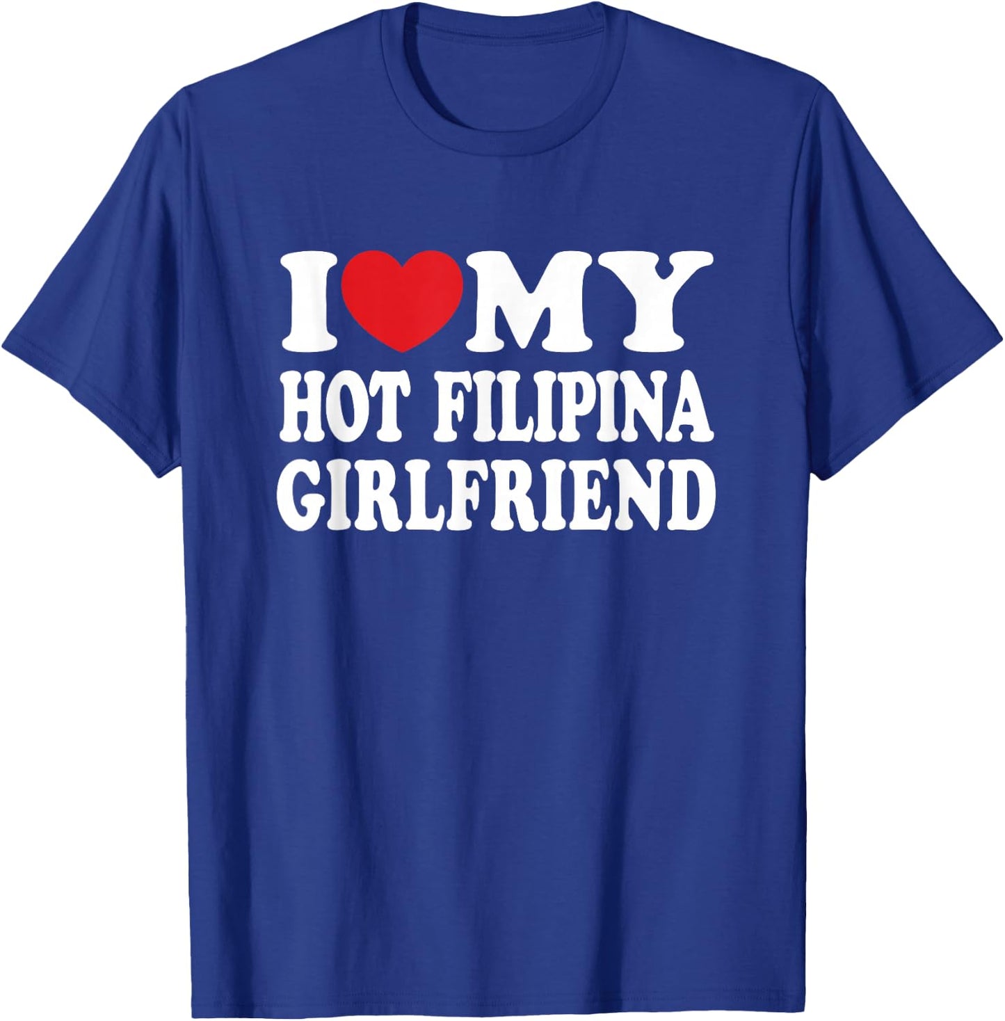 I Love My Hot Filipina Girlfriend GF I Heart My Girlfriend T-Shirt - T-Shirt | Royal