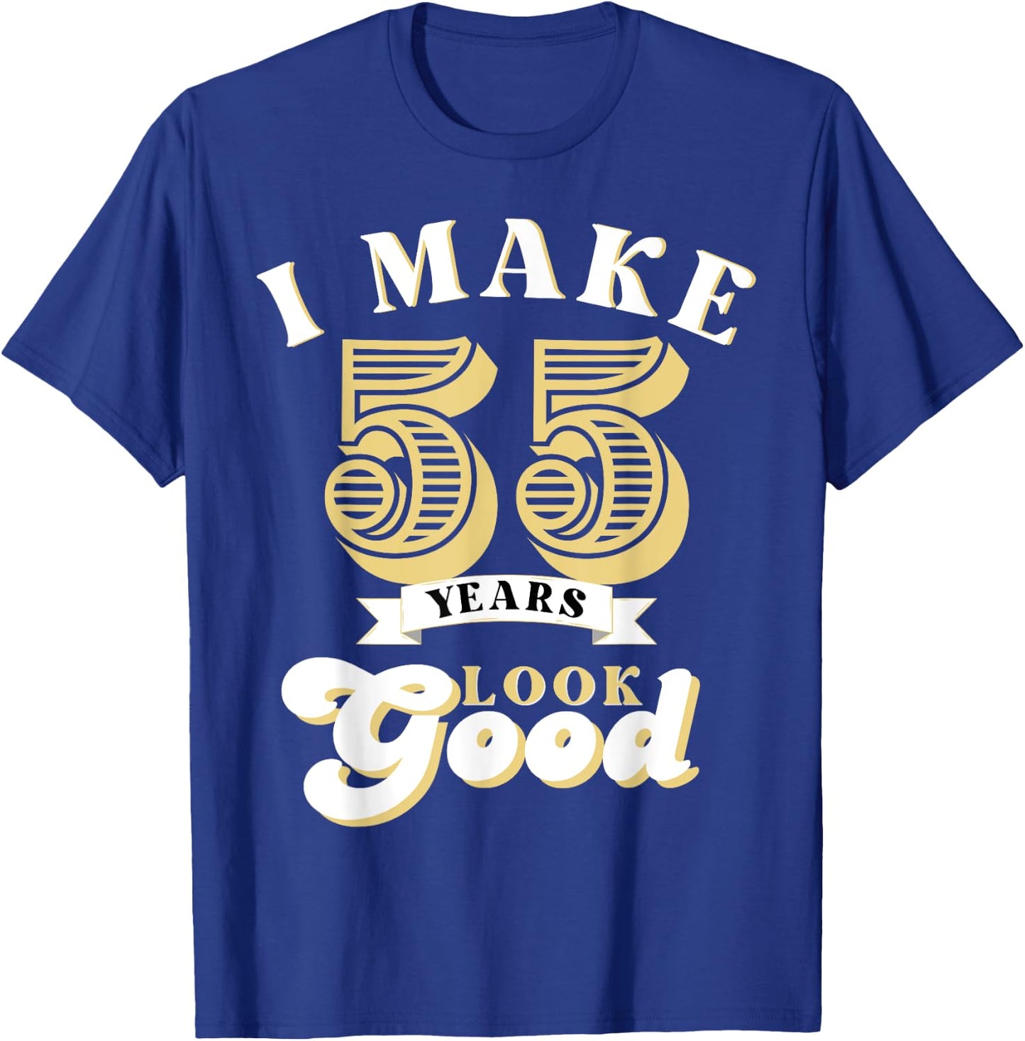 I Make 55 Look Good 55 years old birthday Gifts T-Shirt - T-Shirt | Royal