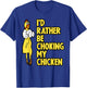 I'd Rather Be Choking My Chicken Screaming Rubber Chicken T-Shirt - T-Shirt | Royal