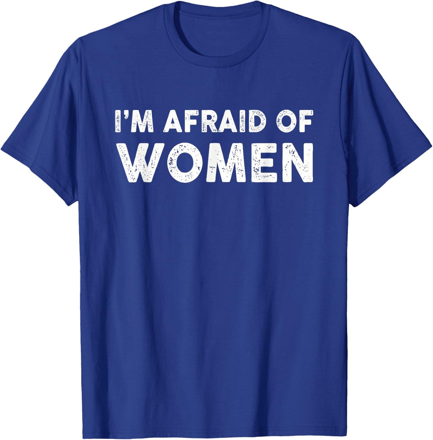 I'm Afraid Of Women Funny Sayings Scared Of T-Shirt - T-Shirt | Royal