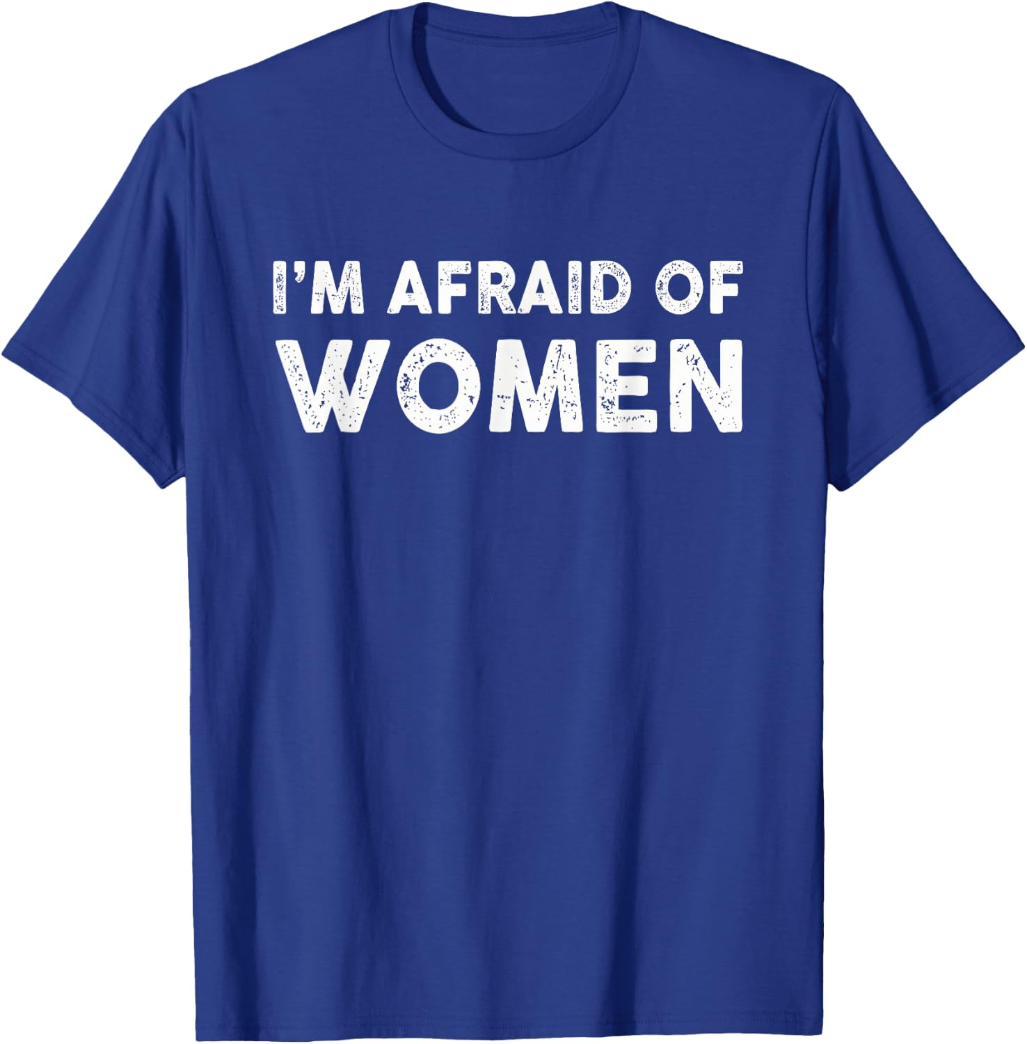 I'm Afraid Of Women Funny Sayings Scared Of T-Shirt - T-Shirt | Royal