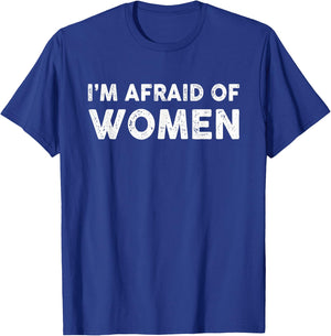 I'm Afraid Of Women Funny Sayings Scared Of T-Shirt - T-Shirt | Royal