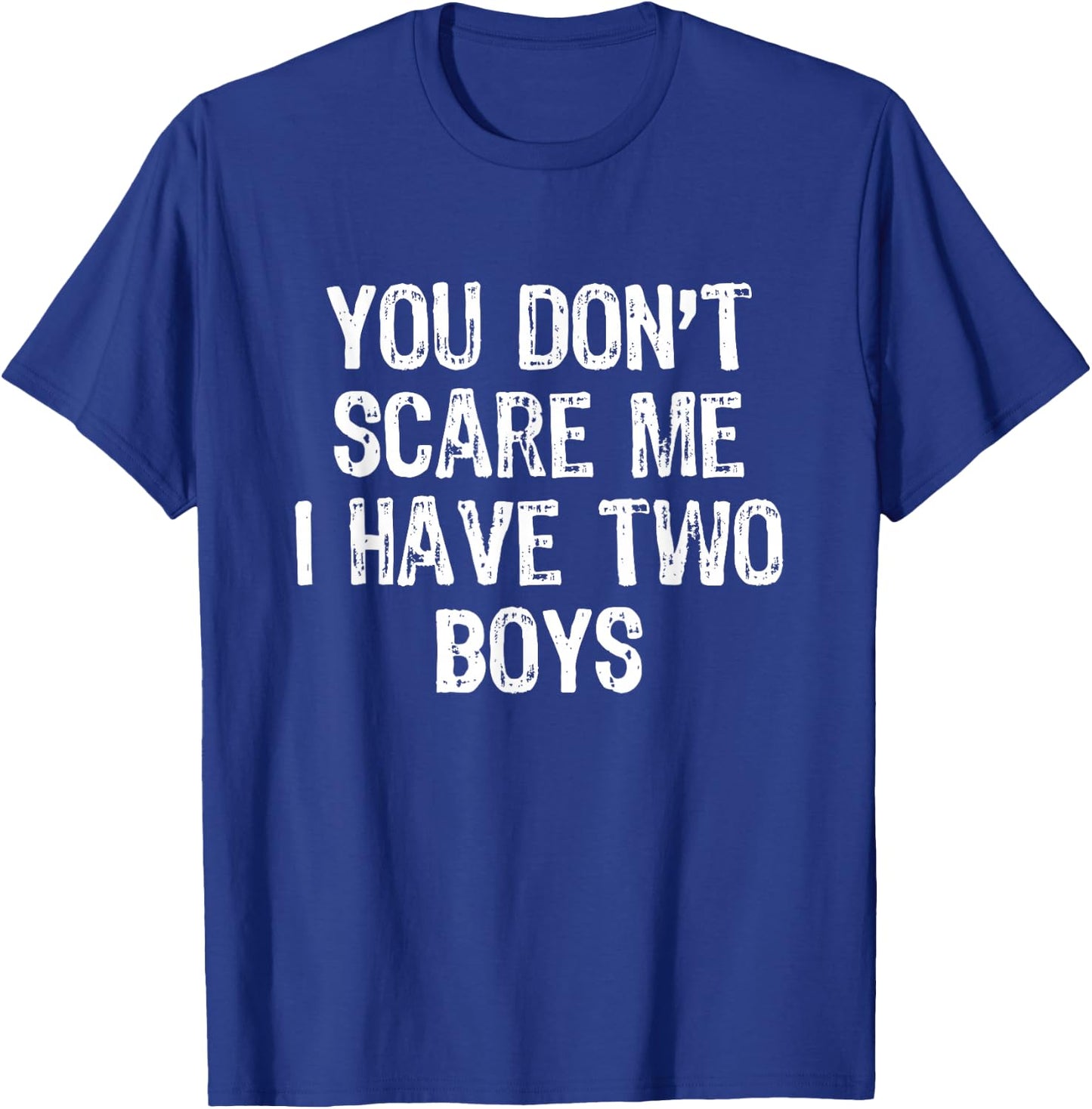 You Don't Scare Me I Have 2 Two Boys Sons Funny Mom Dad T-Shirt - T-Shirt | Royal