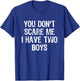 You Don't Scare Me I Have 2 Two Boys Sons Funny Mom Dad T-Shirt - T-Shirt | Royal