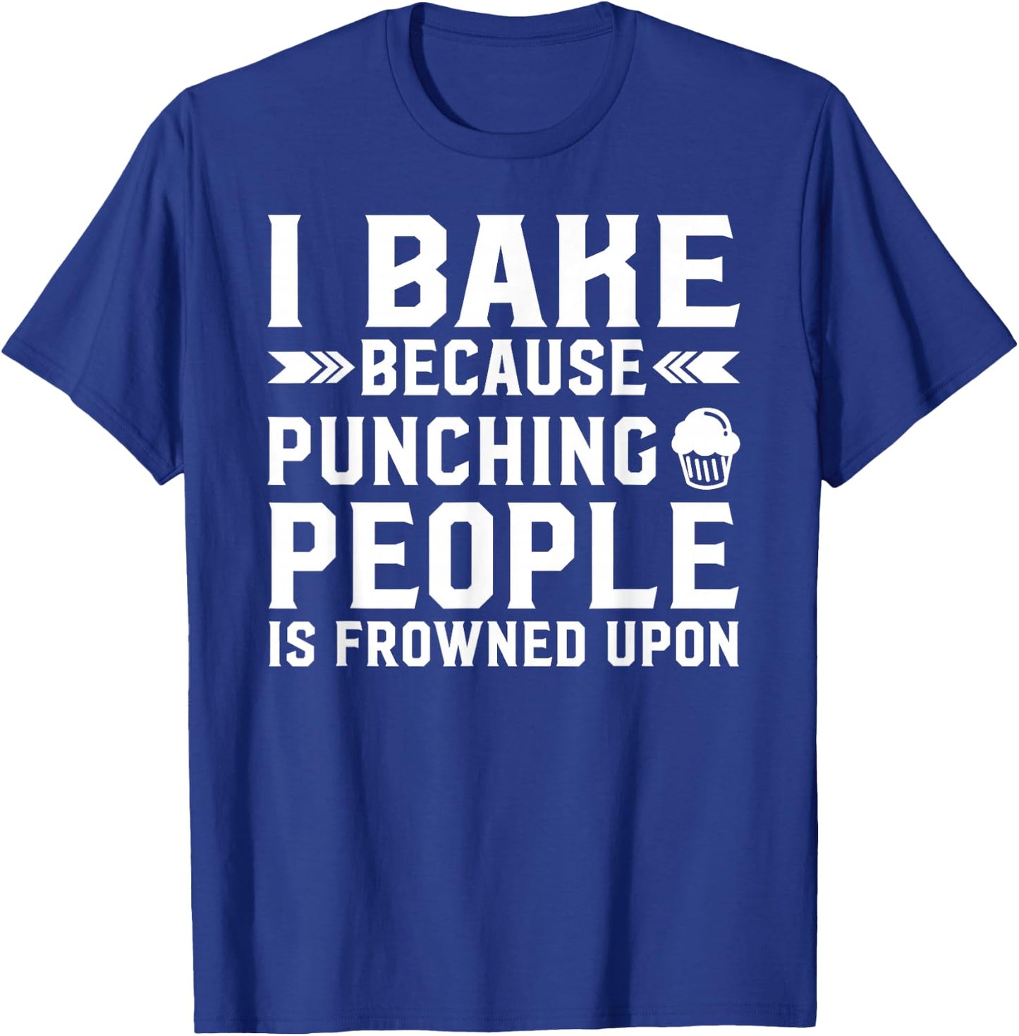 I Bake Because Punching People Is Frowned Upon Funny Baking T-Shirt - T-Shirt | Royal