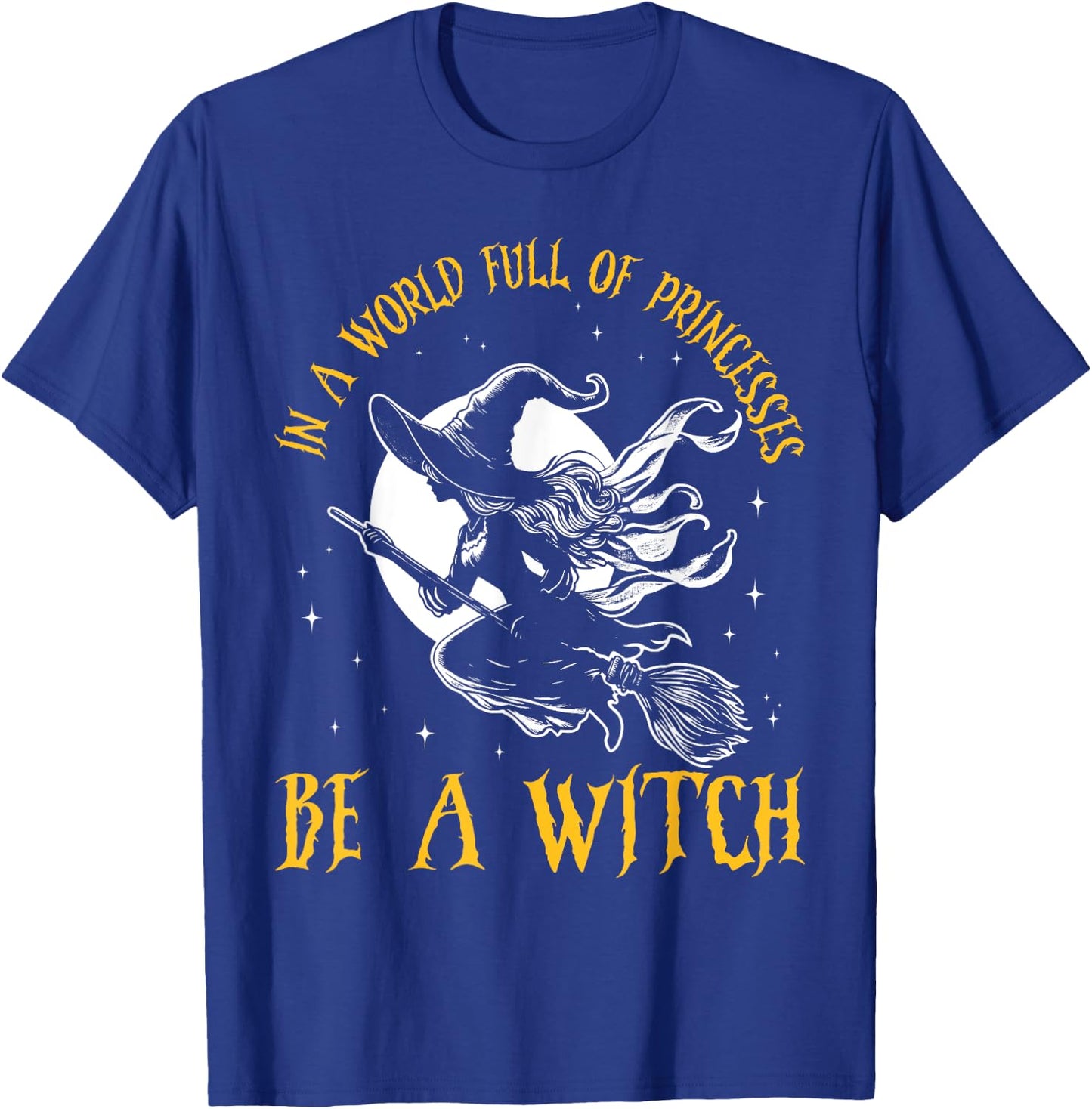 In a World Full of Princesses Be a Witch Halloween 2024 T-Shirt - T-Shirt | Royal