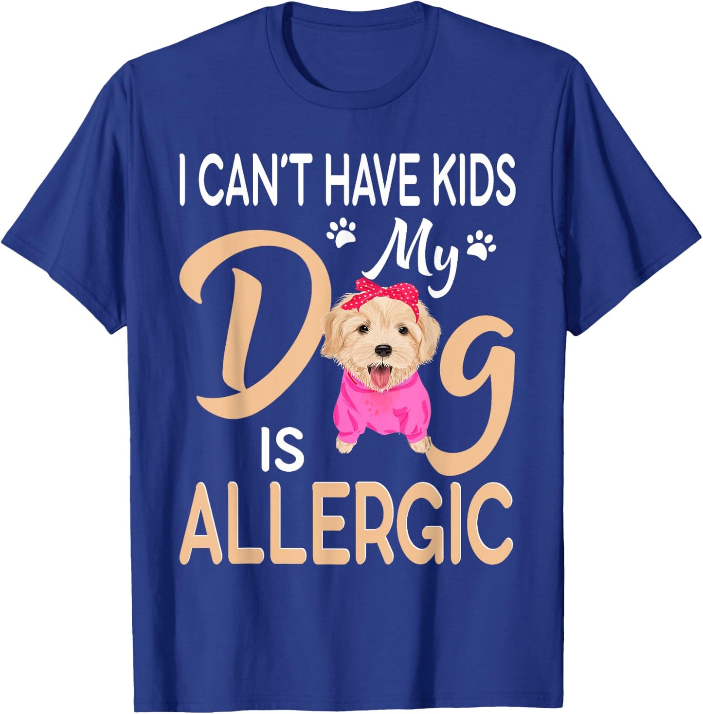I Can't Have Kids My Dog Is Allergic T-Shirt - T-Shirt | Royal