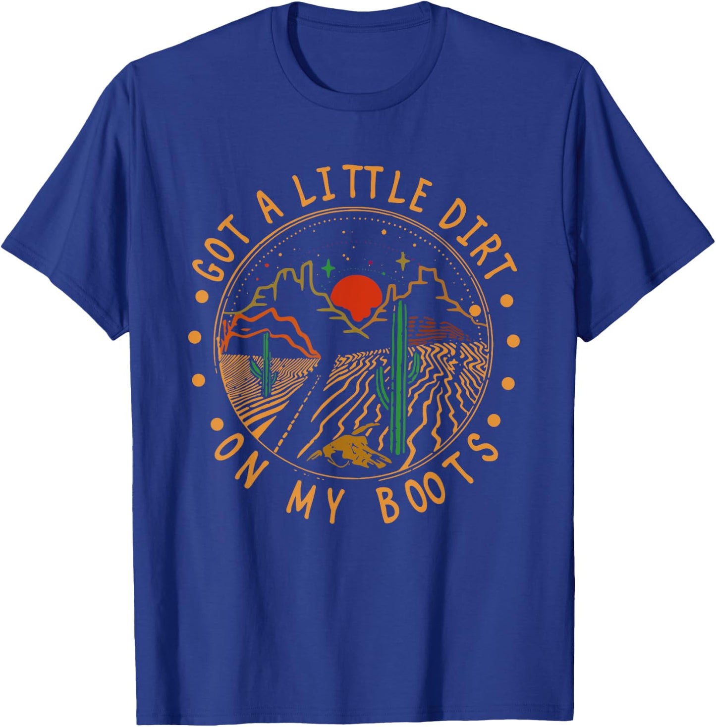 Got A Little Dirt On My Boots Mountains West Cactus Road T-Shirt - T-Shirt | Royal