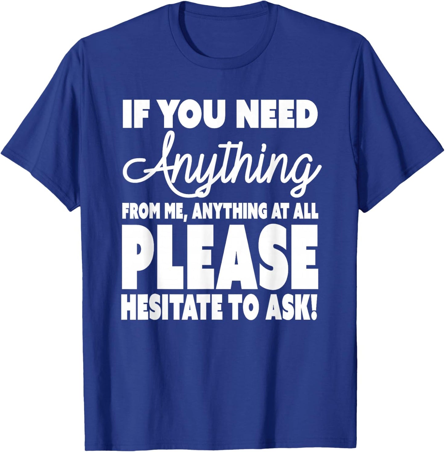 Don't Ask Me For Anything - Please Hesitate to Ask T-Shirt - T-Shirt | Royal