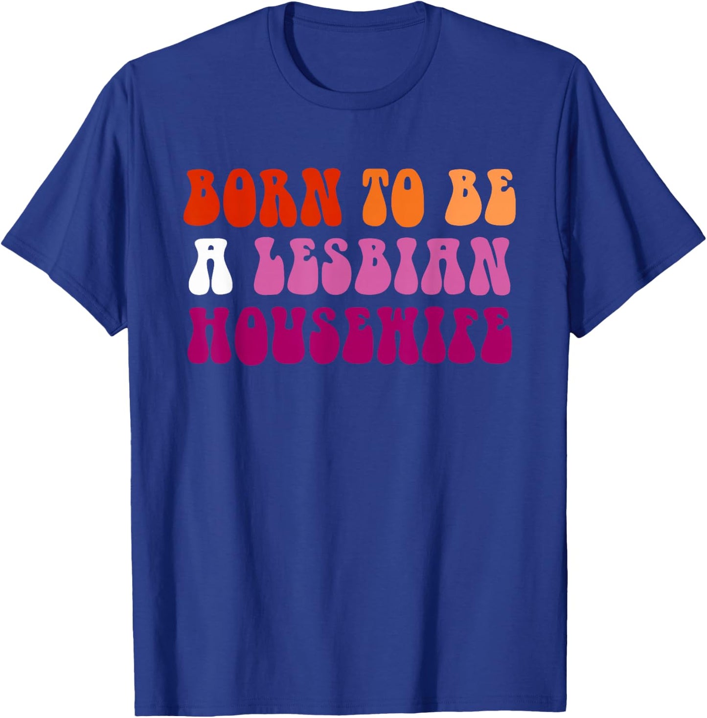 Born to Be A Lesbian Housewife Pride LGBTQ Design T-Shirt - T-Shirt | Royal