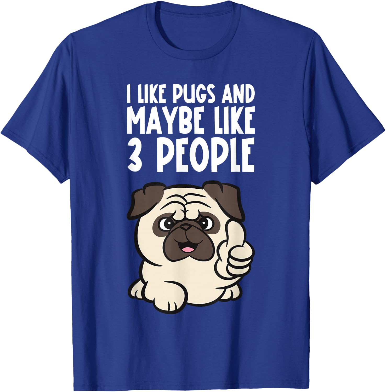 I Like Pugs And Maybe Like 3 People Funny Pug Dog T-Shirt - T-Shirt | Royal