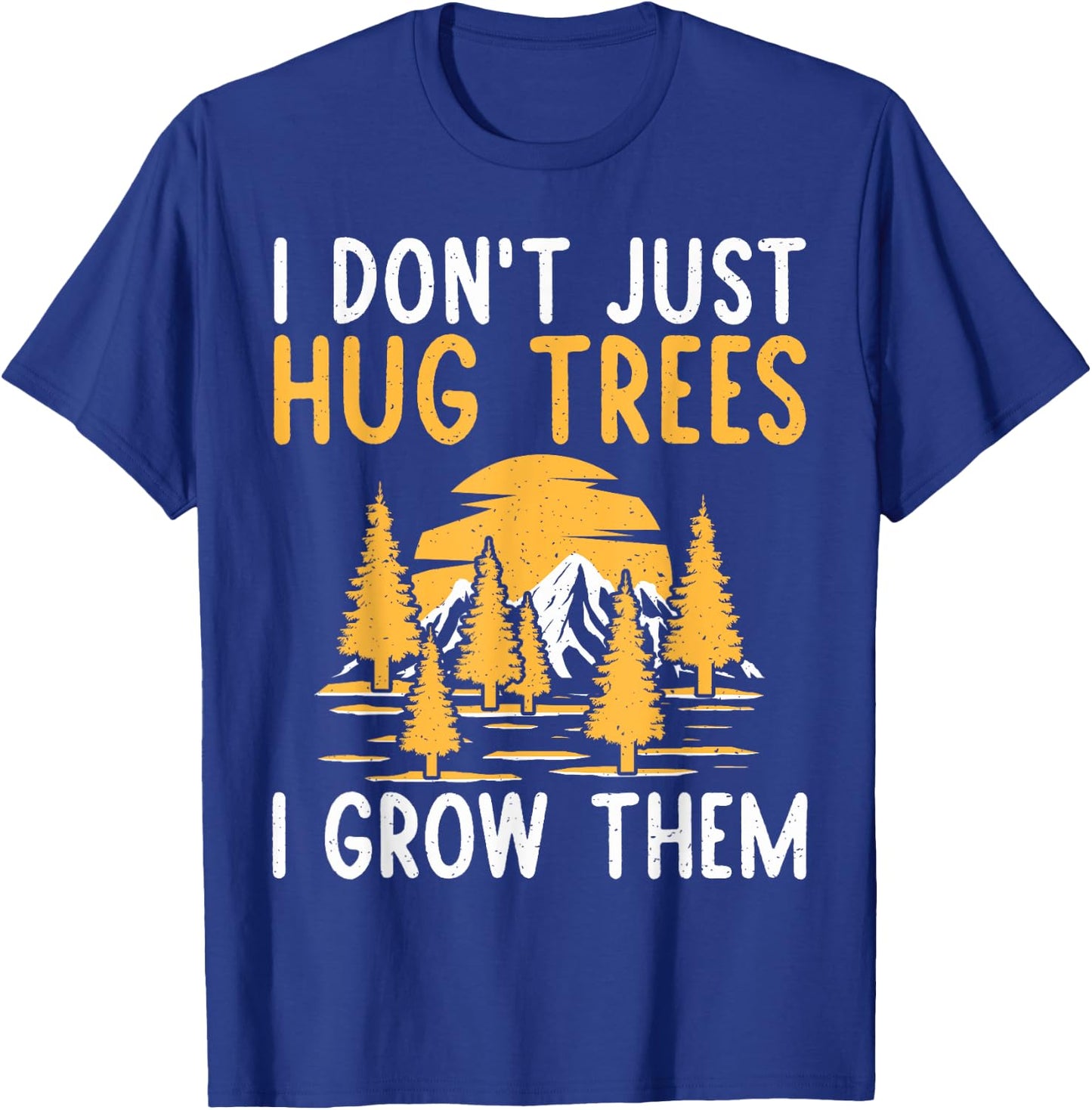 I dont just hug Trees i grow them Forester T-Shirt - T-Shirt | Royal