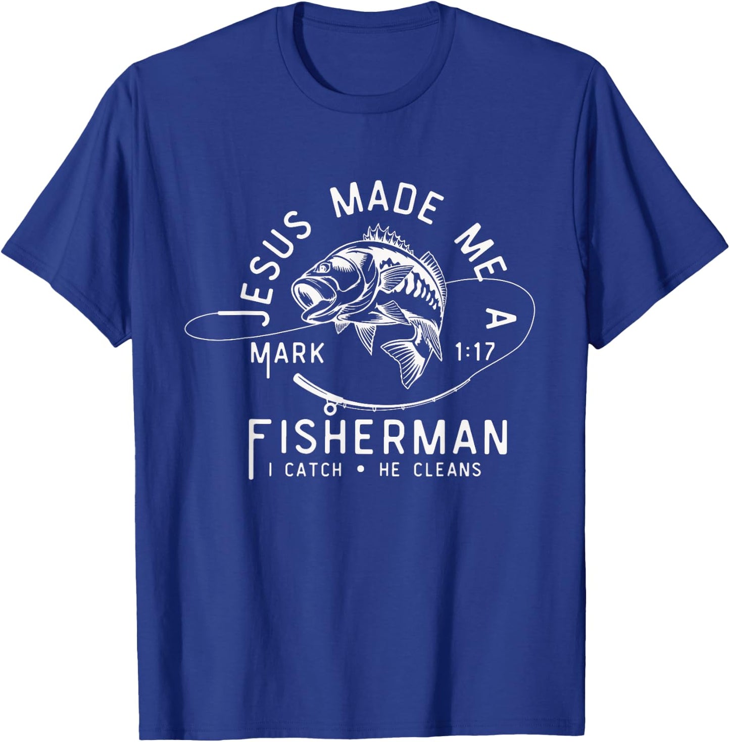 Jesus Made Me A Fisherman I Catch He Cleans Mark 1:17 T-Shirt - T-Shirt | Royal