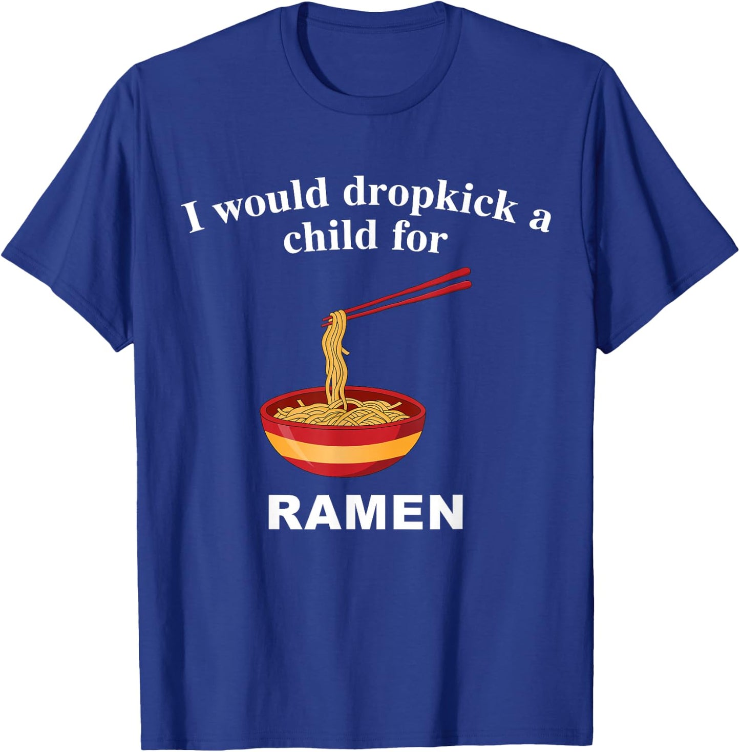 I Would Dropkick A Child for Ramen T-Shirt - T-Shirt | Royal