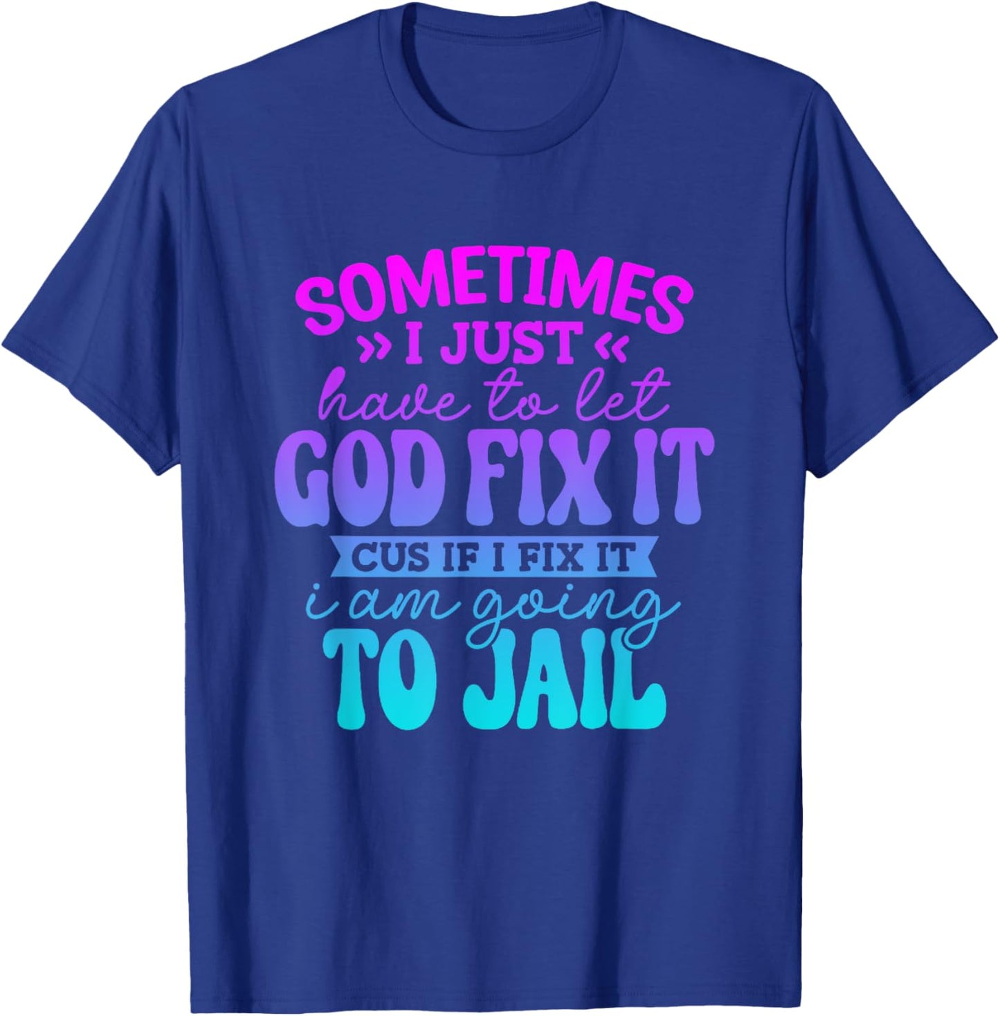 Sometimes I Just Have To Let God Fix It Funny Saying T-Shirt - T-Shirt | Royal